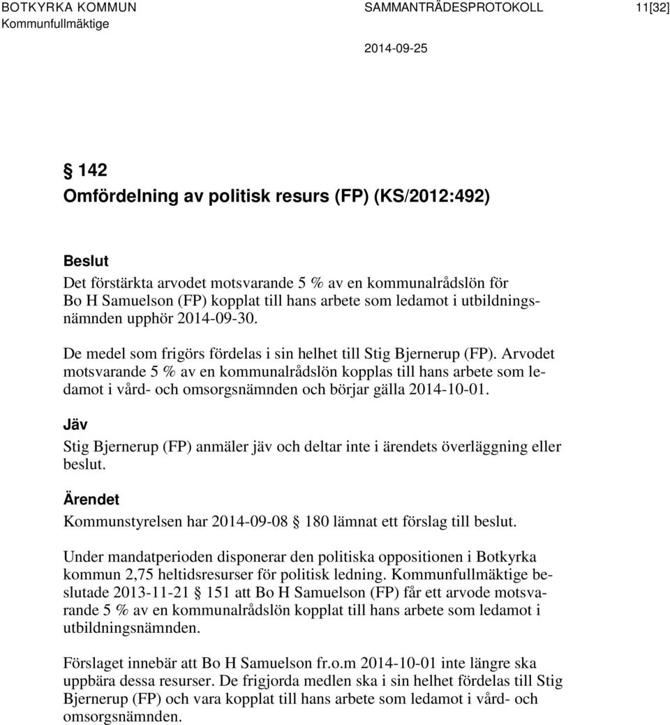 Arvodet motsvarande 5 % av en kommunalrådslön kopplas till hans arbete som ledamot i vård- och omsorgsnämnden och börjar gälla 2014-10-01.