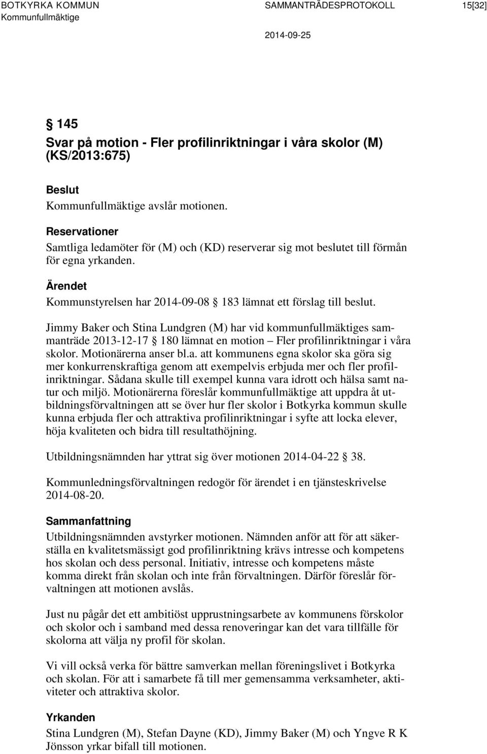 Jimmy Baker och Stina Lundgren (M) har vid kommunfullmäktiges sammanträde 2013-12-17 180 lämnat en motion Fler profilinriktningar i våra skolor. Motionärerna anser bl.a. att kommunens egna skolor ska göra sig mer konkurrenskraftiga genom att exempelvis erbjuda mer och fler profilinriktningar.