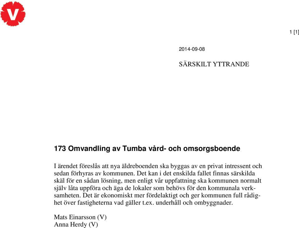 Det kan i det enskilda fallet finnas särskilda skäl för en sådan lösning, men enligt vår uppfattning ska kommunen normalt själv låta