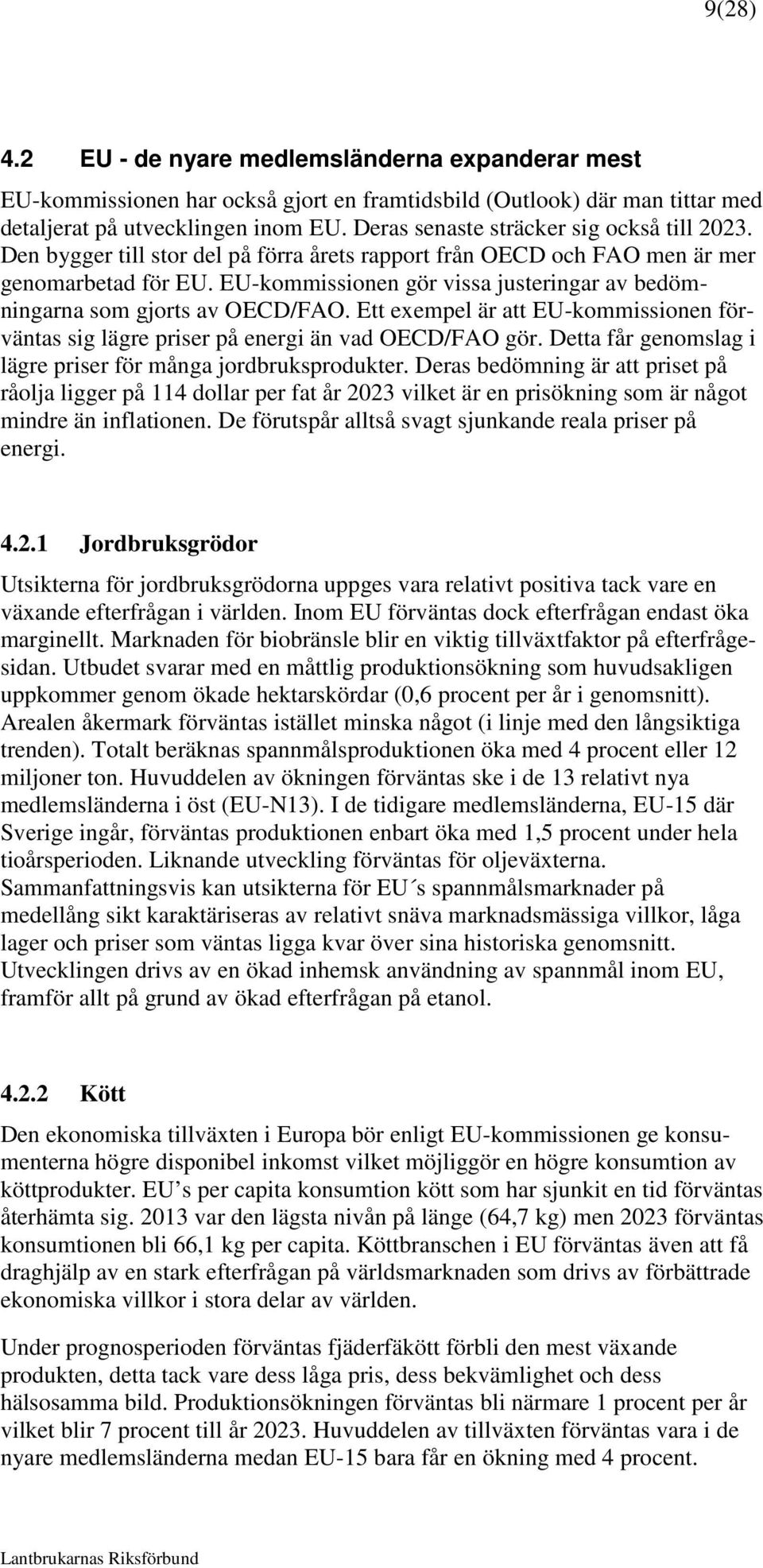 EU-kommissionen gör vissa justeringar av bedömningarna som gjorts av OECD/FAO. Ett exempel är att EU-kommissionen förväntas sig lägre priser på energi än vad OECD/FAO gör.