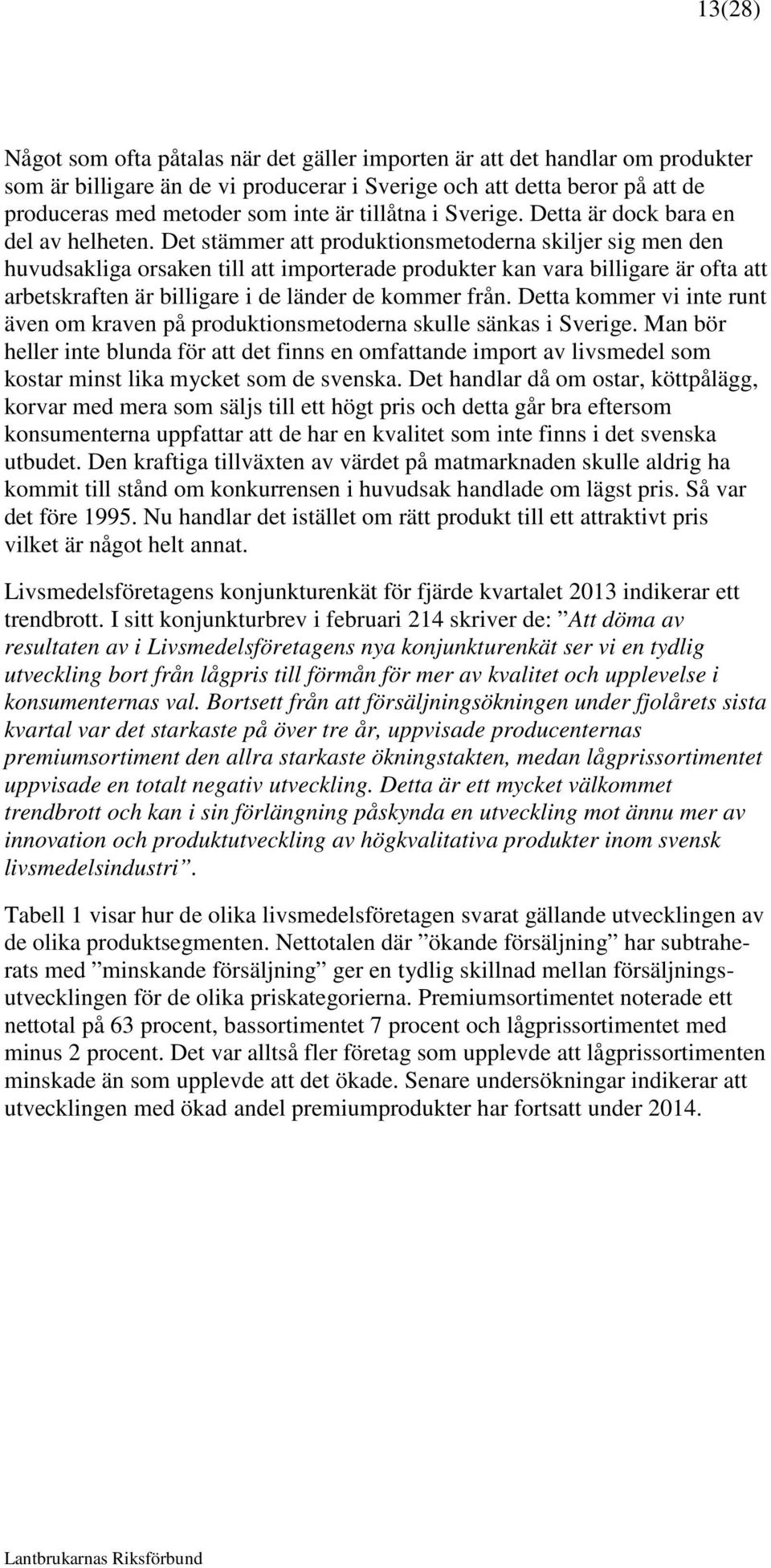 Det stämmer att produktionsmetoderna skiljer sig men den huvudsakliga orsaken till att importerade produkter kan vara billigare är ofta att arbetskraften är billigare i de länder de kommer från.