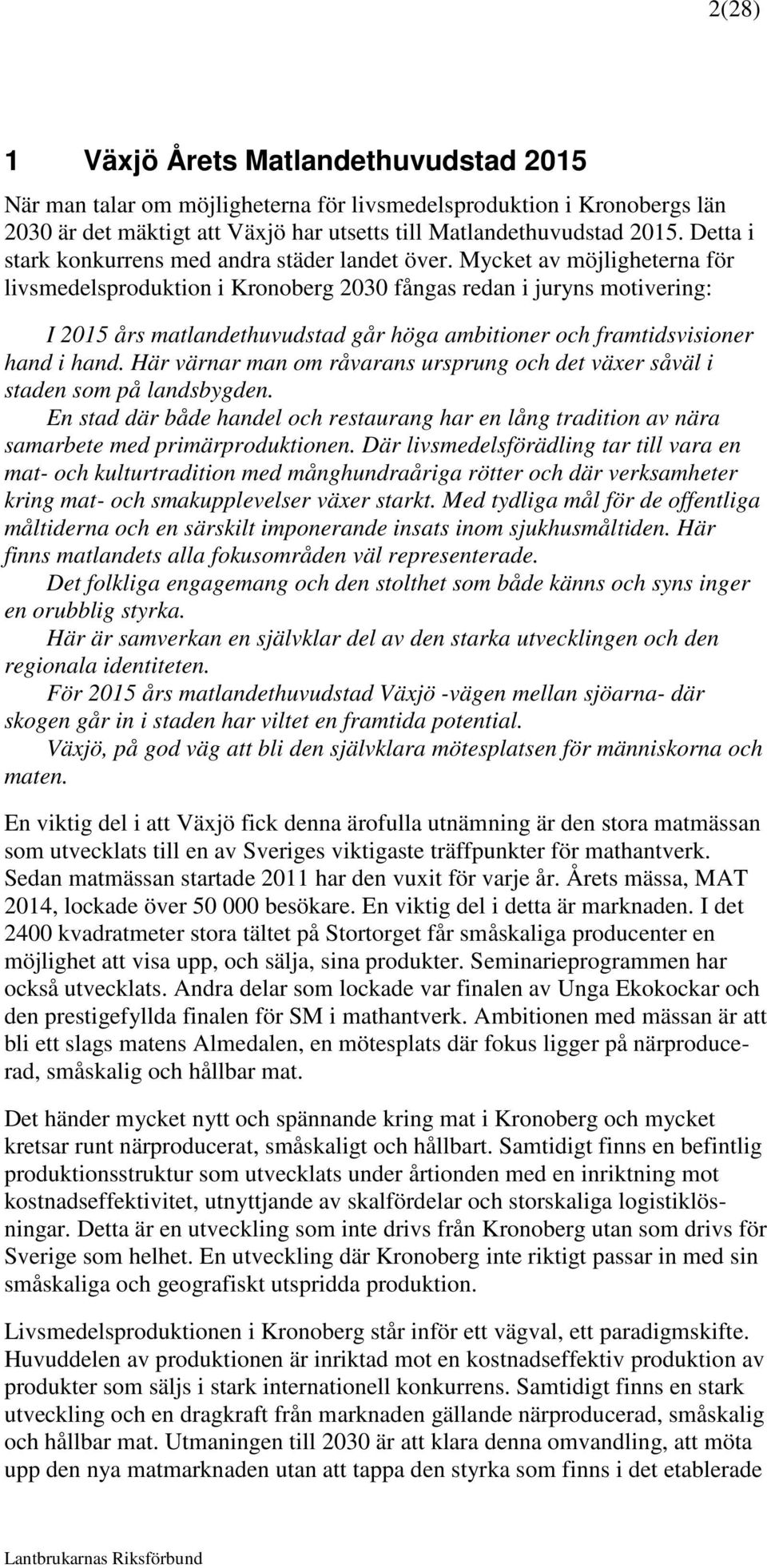 Mycket av möjligheterna för livsmedelsproduktion i Kronoberg 2030 fångas redan i juryns motivering: I 2015 års matlandethuvudstad går höga ambitioner och framtidsvisioner hand i hand.