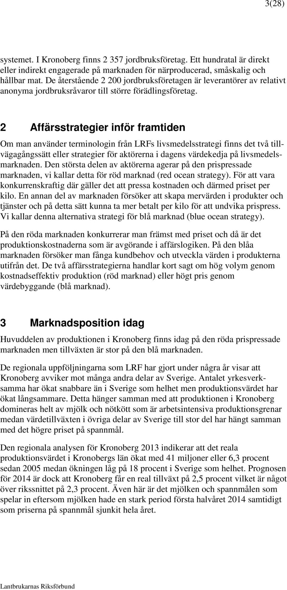 2 Affärsstrategier inför framtiden Om man använder terminologin från LRFs livsmedelsstrategi finns det två tillvägagångssätt eller strategier för aktörerna i dagens värdekedja på livsmedelsmarknaden.