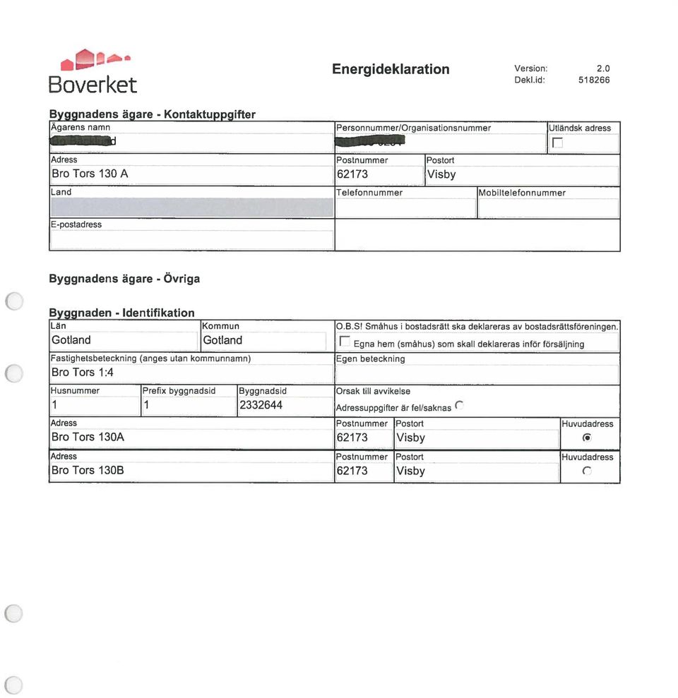 ägare - Övriga i Byggnaden - Identifikation Län Kommun OBS! Småhus bostadsrätt ska deklareras av bostadsrättsföreningen.