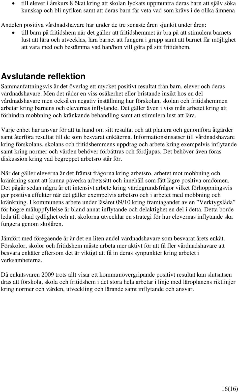 fungera i grupp samt att barnet får möjlighet att vara med och bestämma vad han/hon vill göra på sitt fritidshem.
