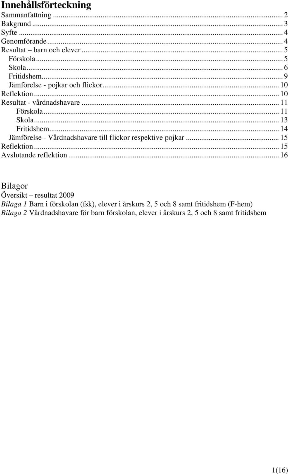 .. 14 Jämförelse - Vårdnadshavare till flickor respektive pojkar... 15 Reflektion... 15 Avslutande reflektion.