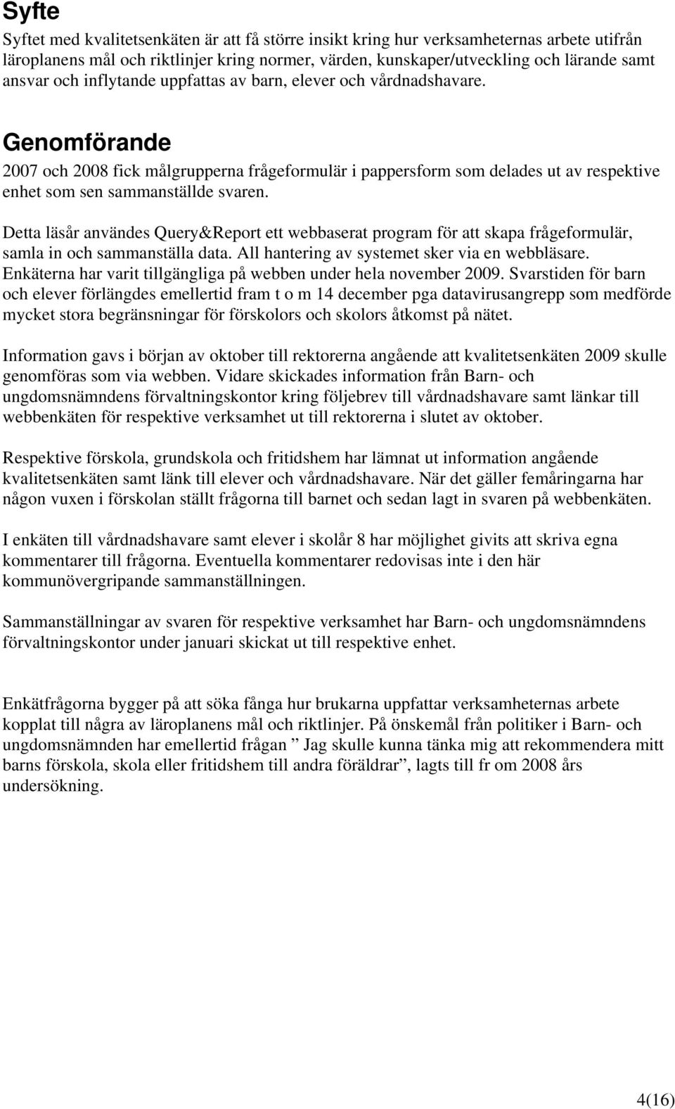 Detta läsår användes Query&Report ett webbaserat program för att skapa frågeformulär, samla in och sammanställa data. All hantering av systemet sker via en webbläsare.