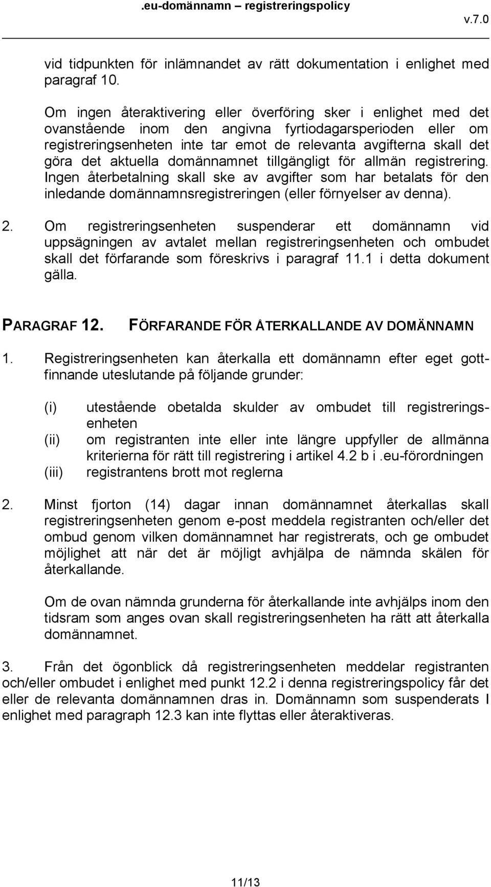 det aktuella domännamnet tillgängligt för allmän registrering. Ingen återbetalning skall ske av avgifter som har betalats för den inledande domännamnsregistreringen (eller förnyelser av denna). 2.