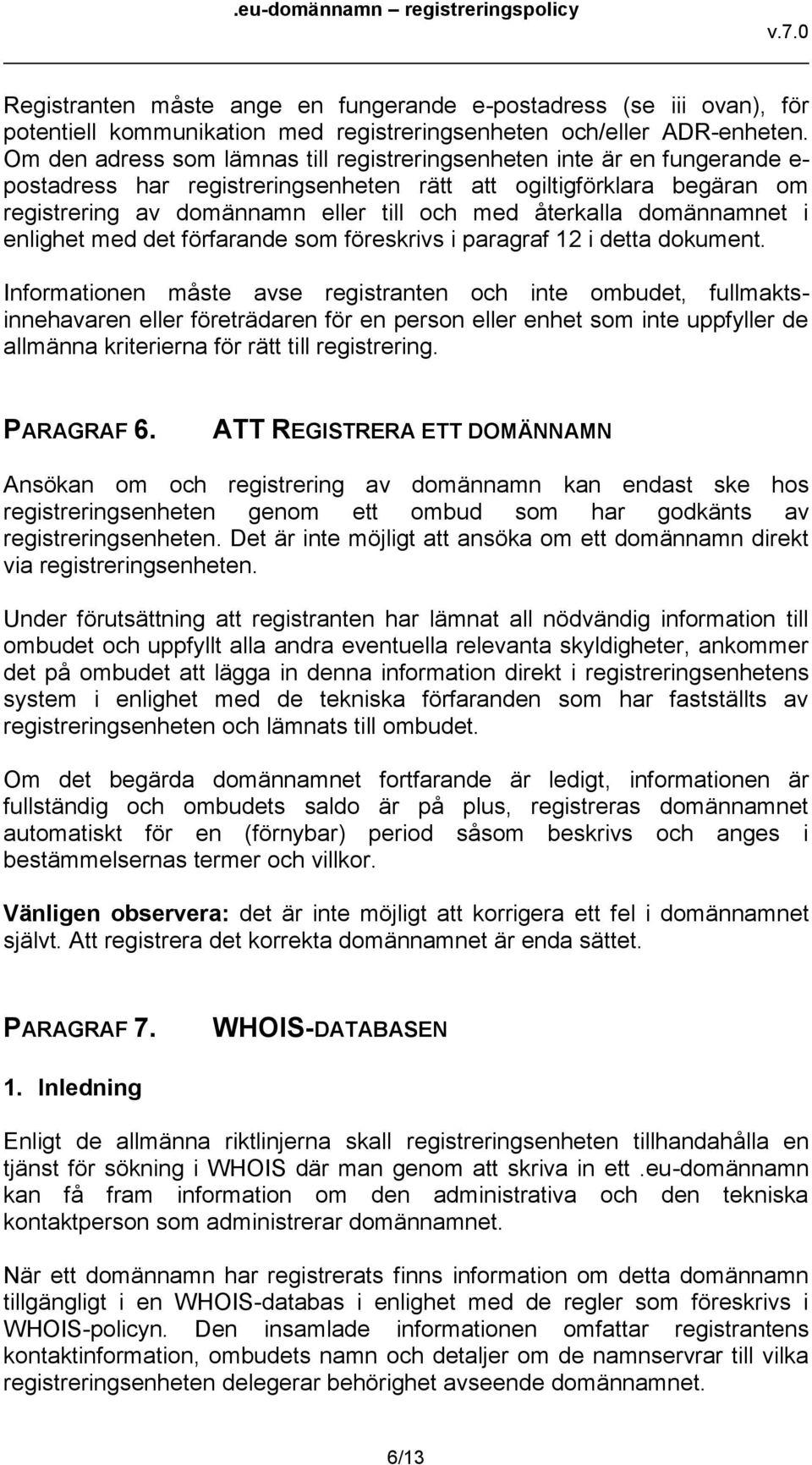 återkalla domännamnet i enlighet med det förfarande som föreskrivs i paragraf 12 i detta dokument.