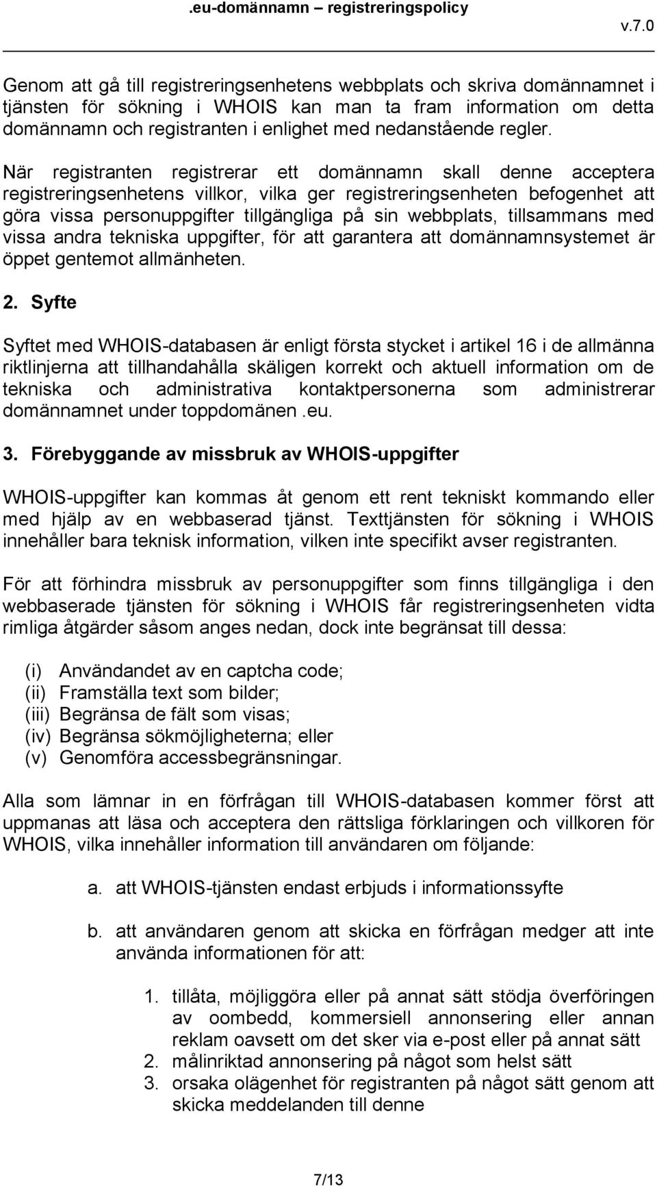 När registranten registrerar ett domännamn skall denne acceptera registreringsenhetens villkor, vilka ger registreringsenheten befogenhet att göra vissa personuppgifter tillgängliga på sin webbplats,