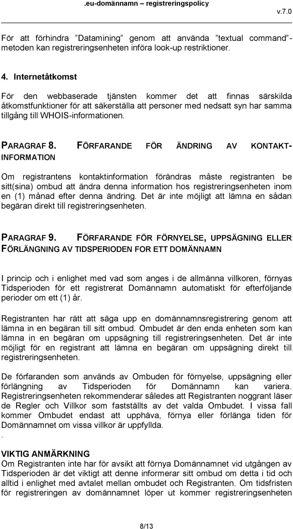 FÖRFARANDE FÖR ÄNDRING AV KONTAKT- INFORMATION Om registrantens kontaktinformation förändras måste registranten be sitt(sina) ombud att ändra denna information hos registreringsenheten inom en (1)