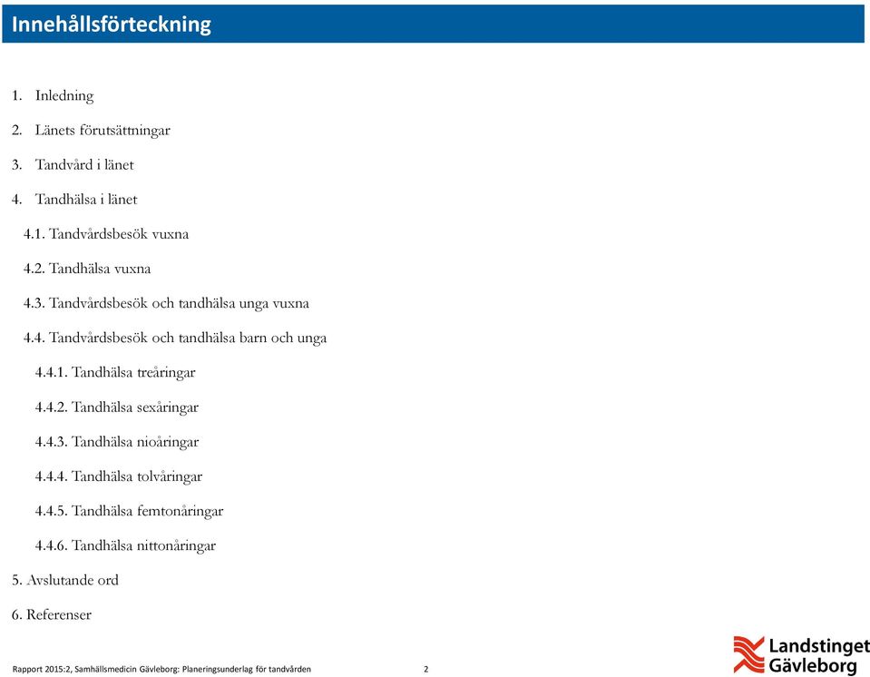 Tandhälsa sexåringar 4.4.3. Tandhälsa nioåringar 4.4.4. Tandhälsa tolvåringar 4.4.5. Tandhälsa femtonåringar 4.4.6.