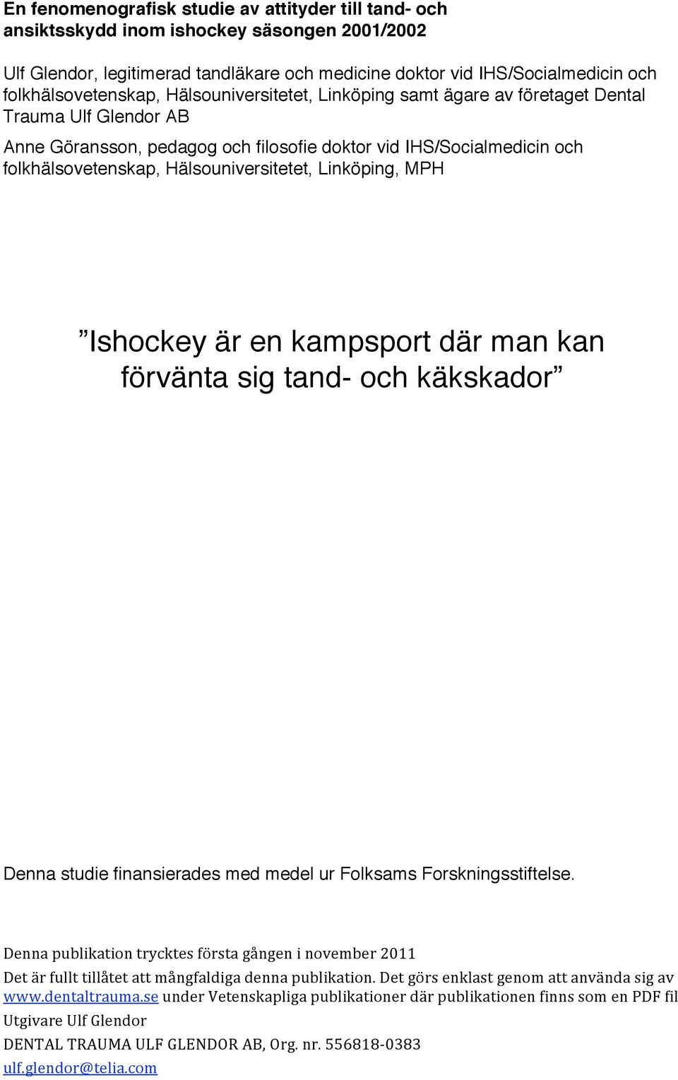 Hälsouniversitetet, Linköping, MPH Ishockey är en kampsport där man kan förvänta sig tand- och käkskador Denna studie finansierades med medel ur Folksams Forskningsstiftelse.