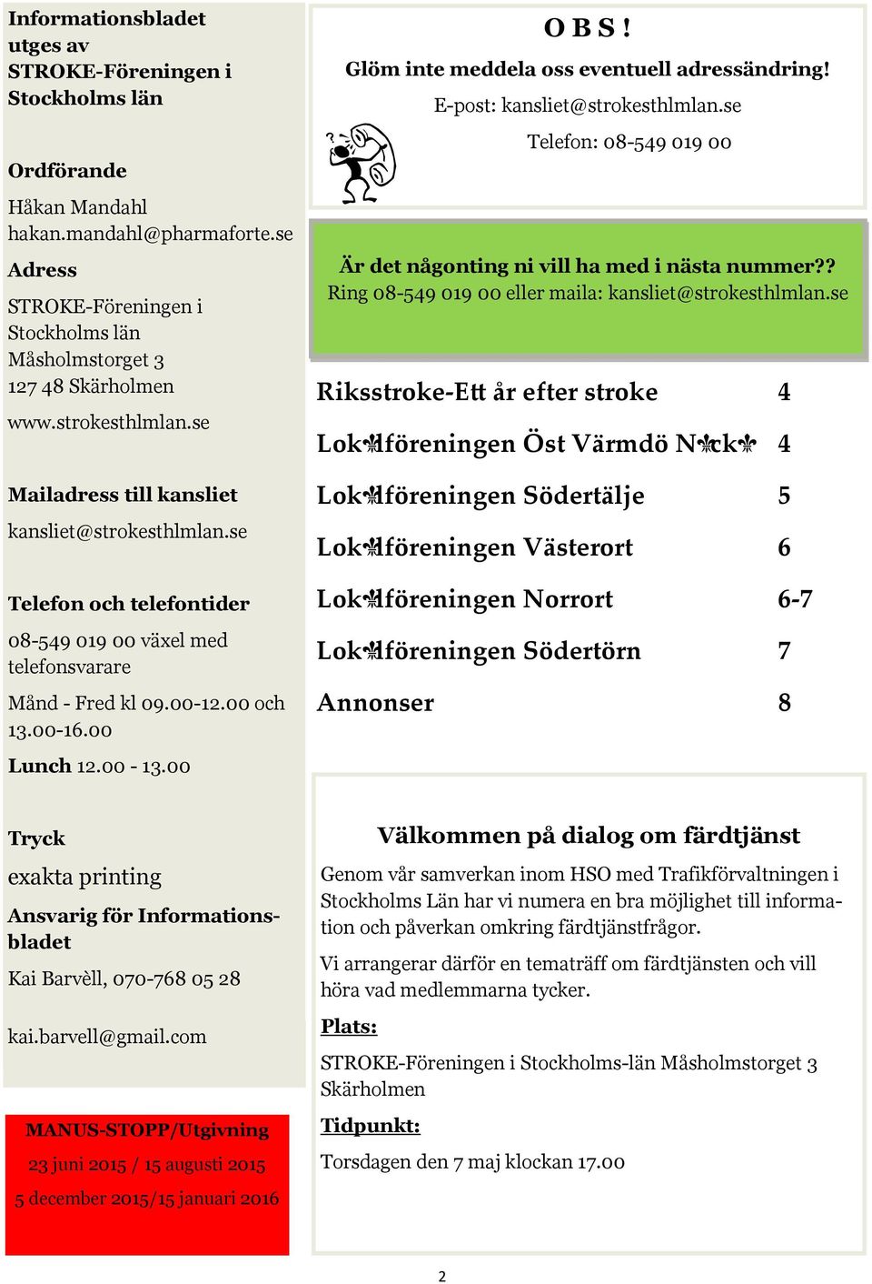 00 O B S! Glöm inte meddela oss eventuell adressändring! E-post: kansliet@strokesthlmlan.se Telefon: 08-549 019 00 Är det någonting ni vill ha med i nästa nummer?