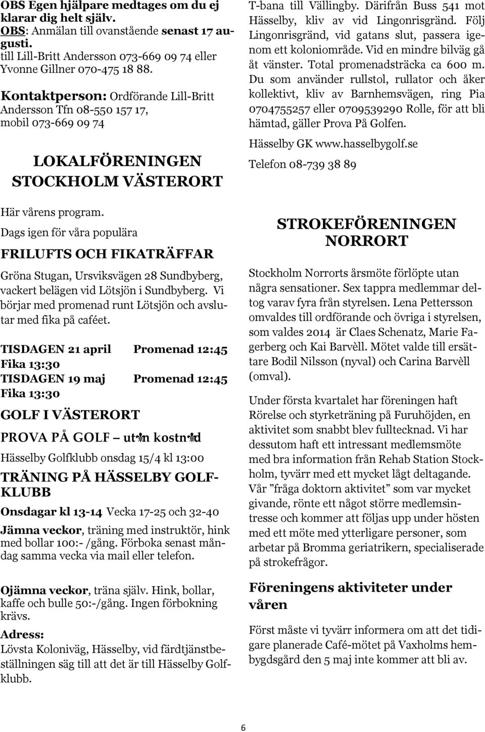 Dags igen för våra populära FRILUFTS OCH FIKATRÄFFAR Gröna Stugan, Ursviksvägen 28 Sundbyberg, vackert belägen vid Lötsjön i Sundbyberg.