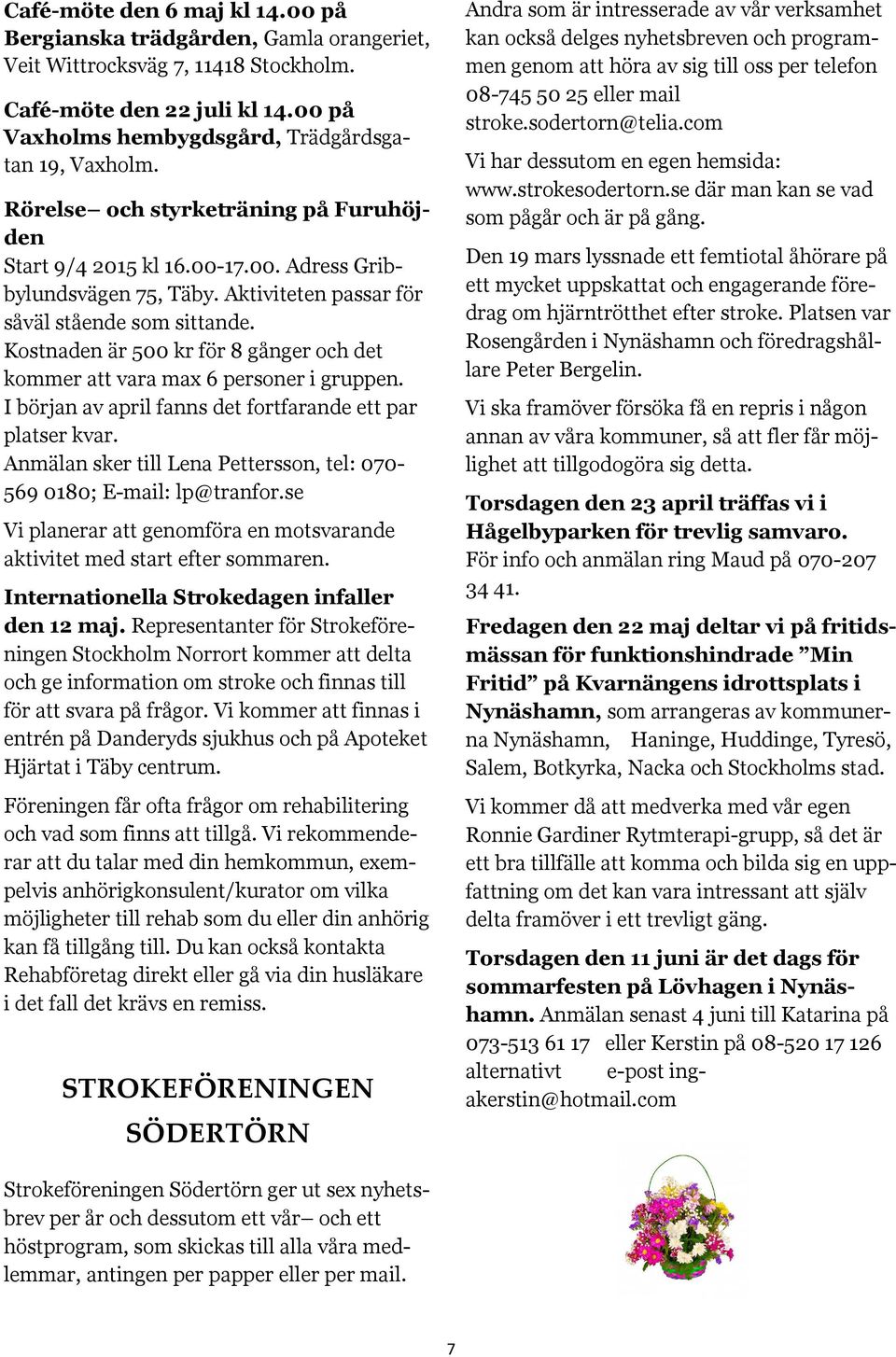 Kostnaden är 500 kr för 8 gånger och det kommer att vara max 6 personer i gruppen. I början av april fanns det fortfarande ett par platser kvar.