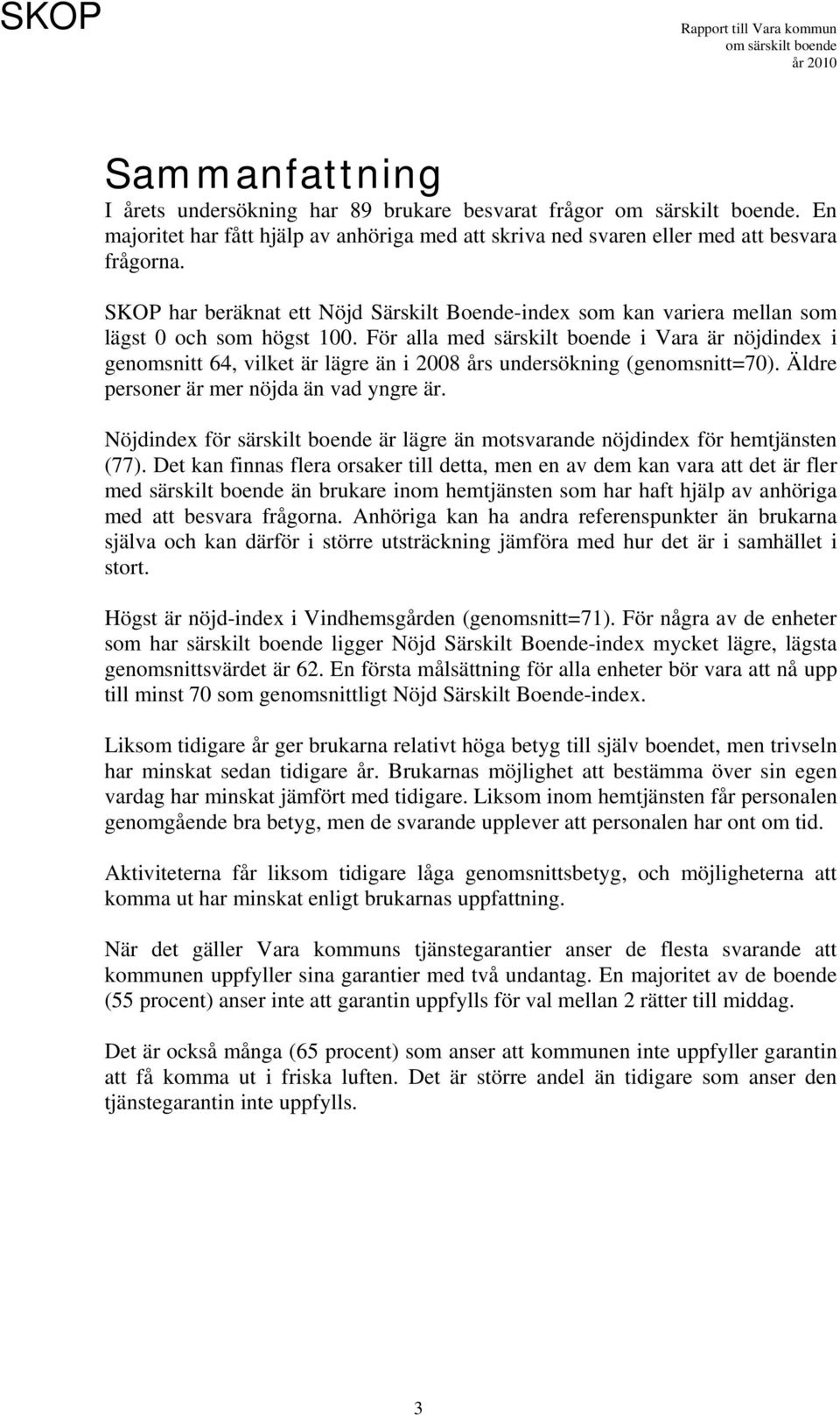 För alla med särskilt boende i Vara är nöjdindex i genomsnitt 64, vilket är lägre än i 2008 års undersökning (genomsnitt=70). Äldre personer är mer nöjda än vad yngre är.