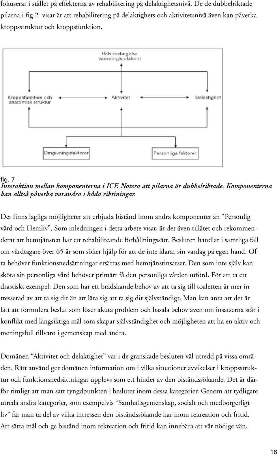 Notera att pilarna är dubbelriktade. Komponenterna kan alltså påverka varandra i båda riktiningar.