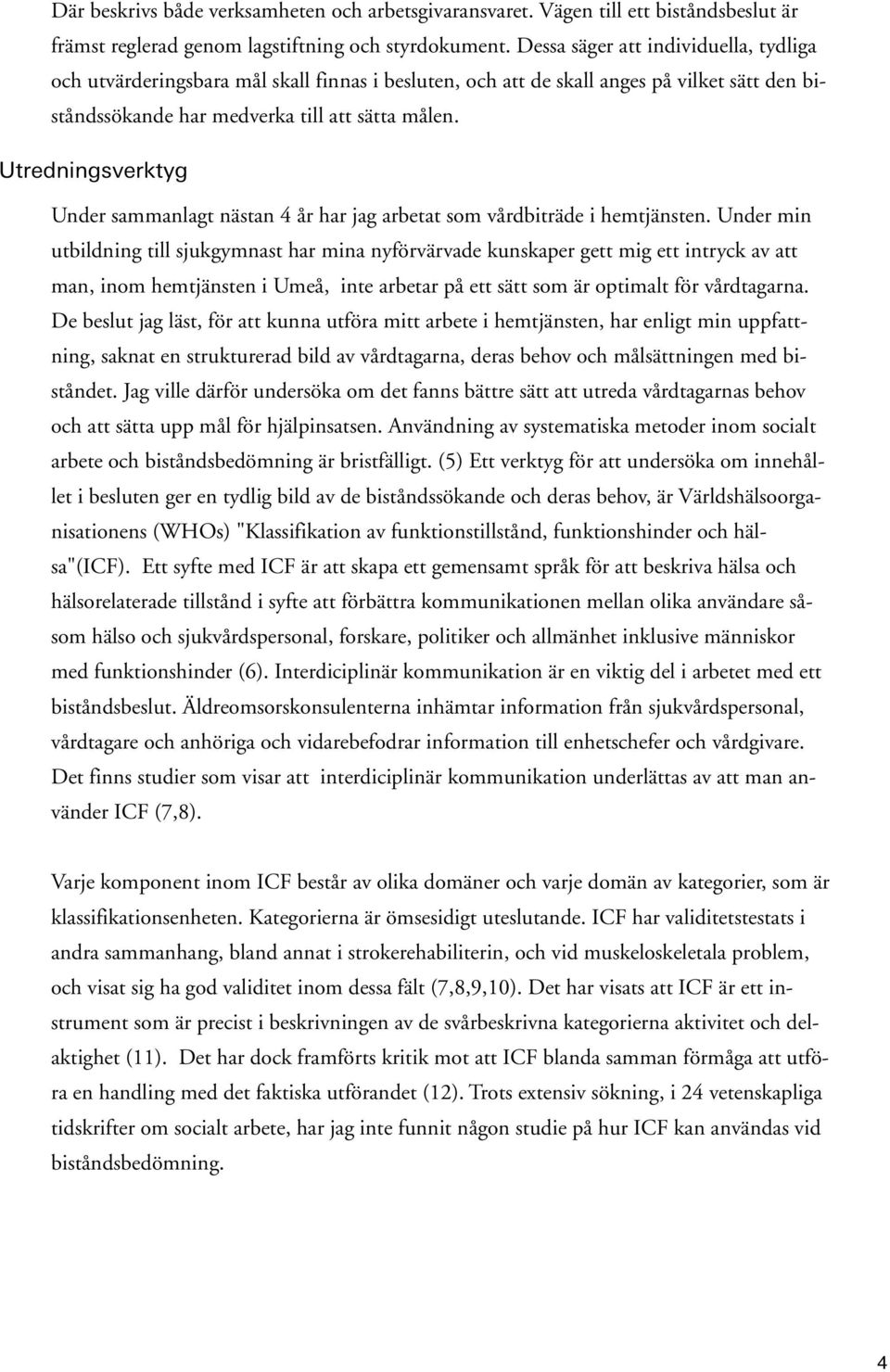 Utredningsverktyg Under sammanlagt nästan 4 år har jag arbetat som vårdbiträde i hemtjänsten.