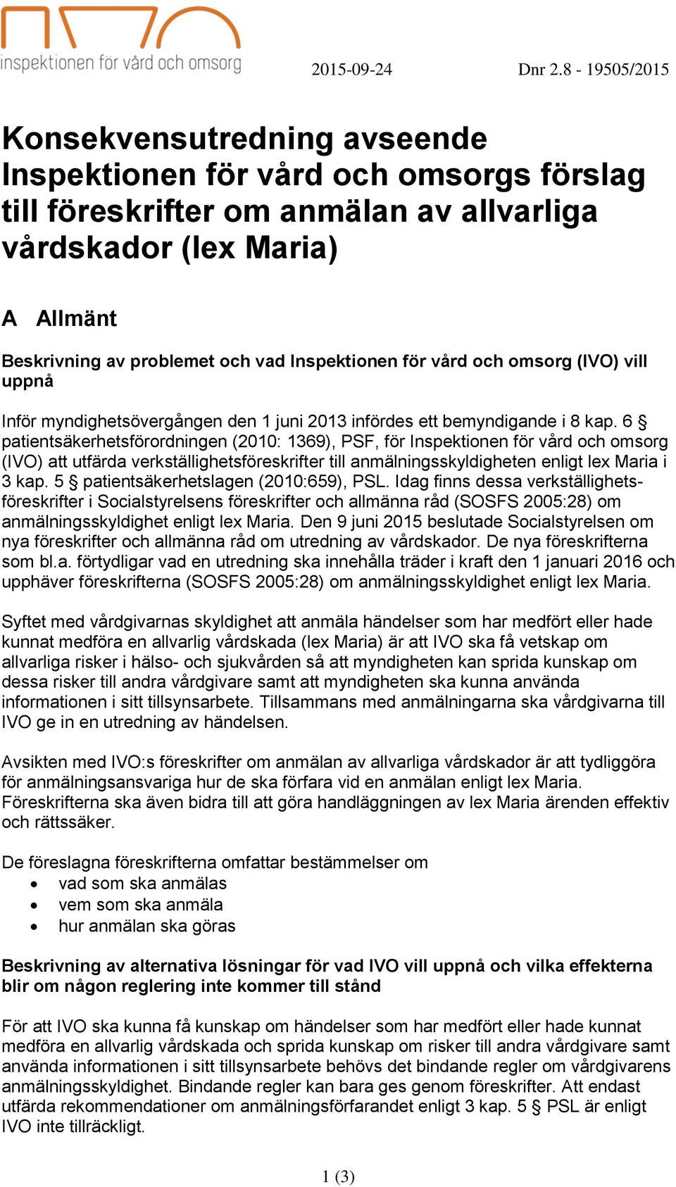 Inspektionen för vård och omsorg (IVO) vill uppnå Inför myndighetsövergången den 1 juni 2013 infördes ett bemyndigande i 8 kap.