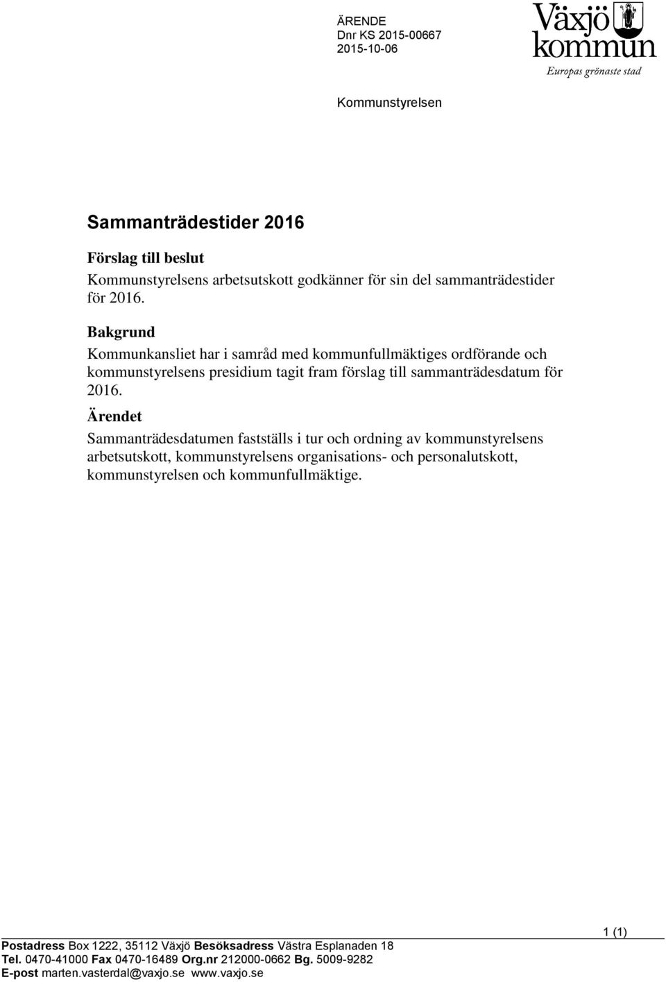 Ärendet Sammanträdesdatumen fastställs i tur och ordning av kommunstyrelsens arbetsutskott, kommunstyrelsens organisations- och personalutskott, kommunstyrelsen och