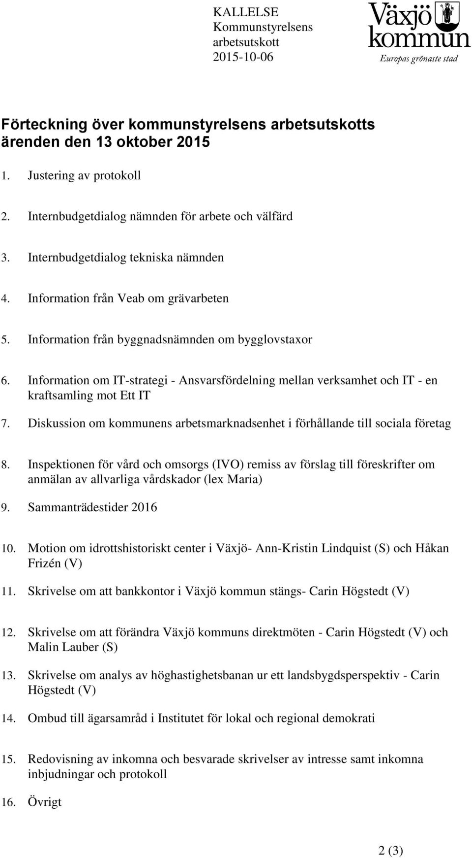 Information om IT-strategi - Ansvarsfördelning mellan verksamhet och IT - en kraftsamling mot Ett IT 7. Diskussion om kommunens arbetsmarknadsenhet i förhållande till sociala företag 8.