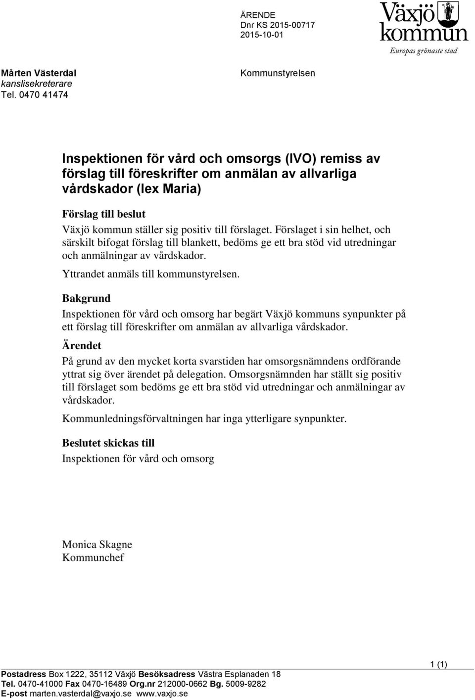 positiv till förslaget. Förslaget i sin helhet, och särskilt bifogat förslag till blankett, bedöms ge ett bra stöd vid utredningar och anmälningar av vårdskador. Yttrandet anmäls till kommunstyrelsen.