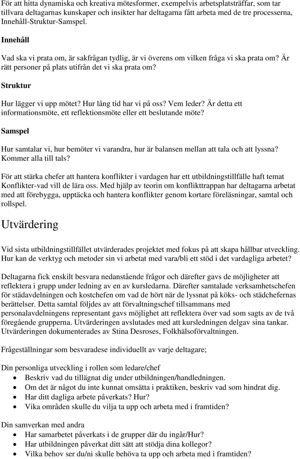 Struktur Hur lägger vi upp mötet? Hur lång tid har vi på oss? Vem leder? Är detta ett informationsmöte, ett reflektionsmöte eller ett beslutande möte?