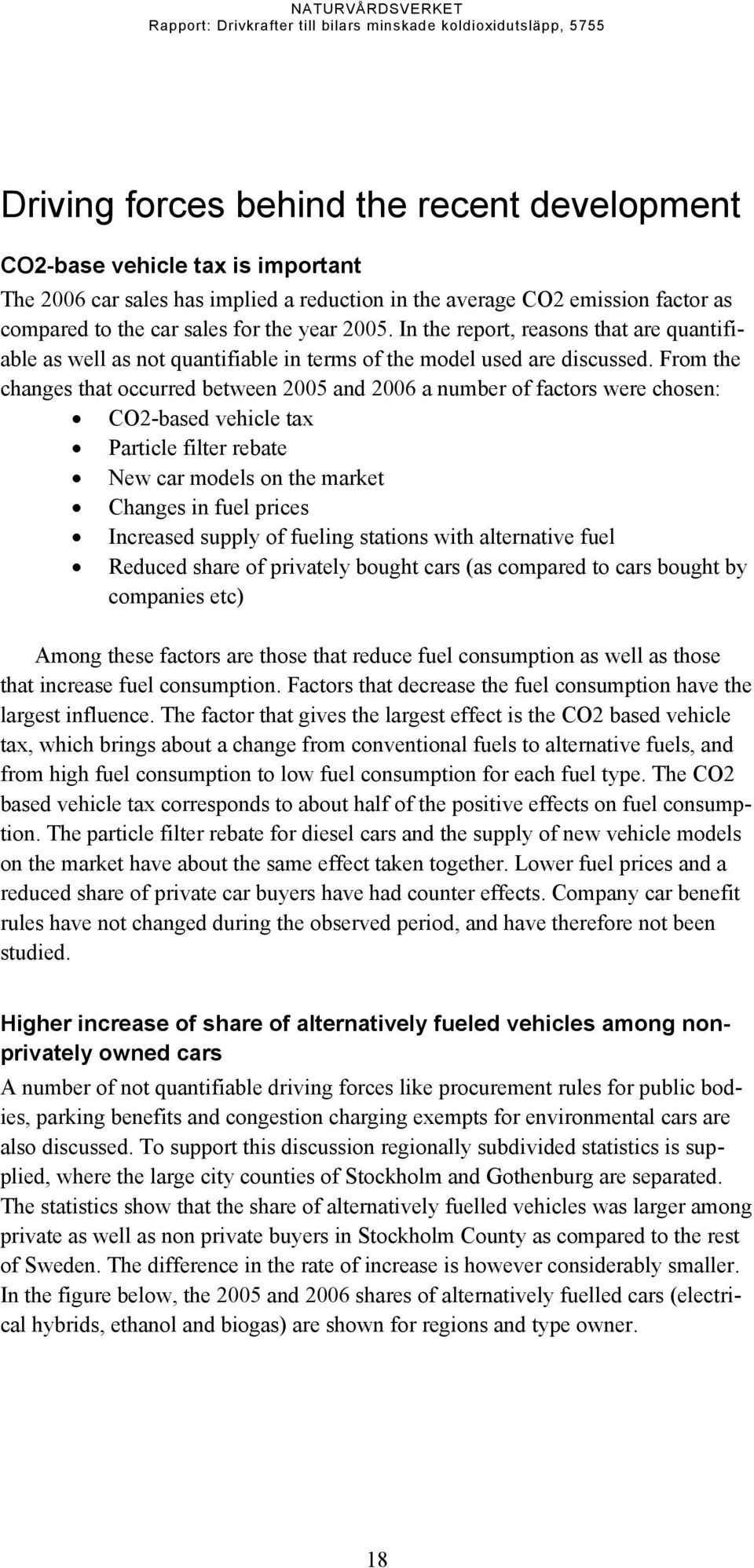 From the changes that occurred between 2005 and 2006 a number of factors were chosen: CO2-based vehicle tax Particle filter rebate New car models on the market Changes in fuel prices Increased supply