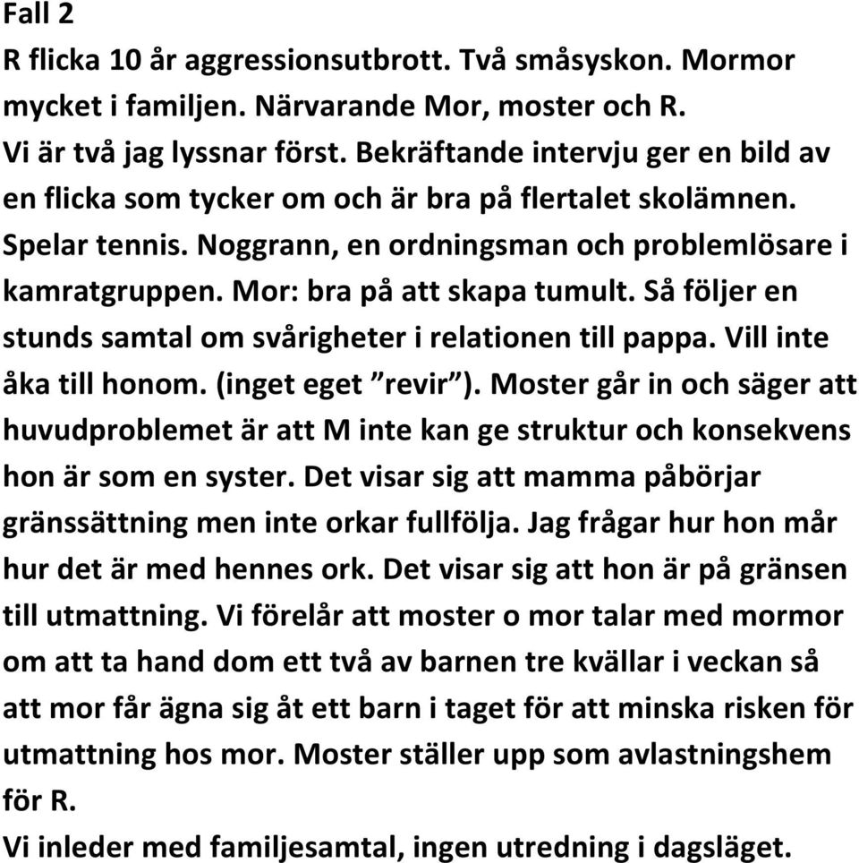 Så följer en stunds samtal om svårigheter i relationen till pappa. Vill inte åka till honom. (inget eget revir ).