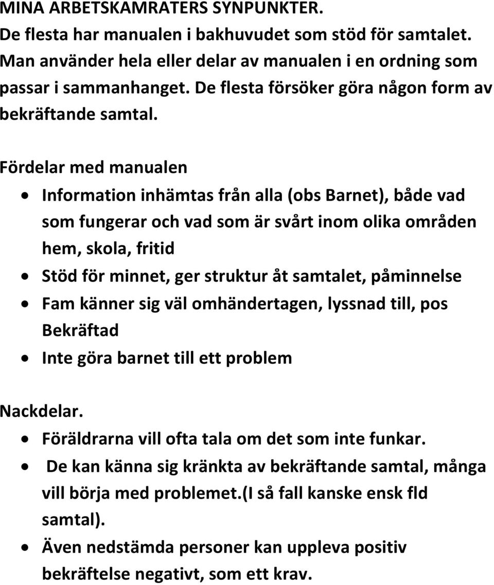 Fördelar med manualen Information inhämtas från alla (obs Barnet), både vad som fungerar och vad som är svårt inom olika områden hem, skola, fritid Stöd för minnet, ger struktur åt samtalet,