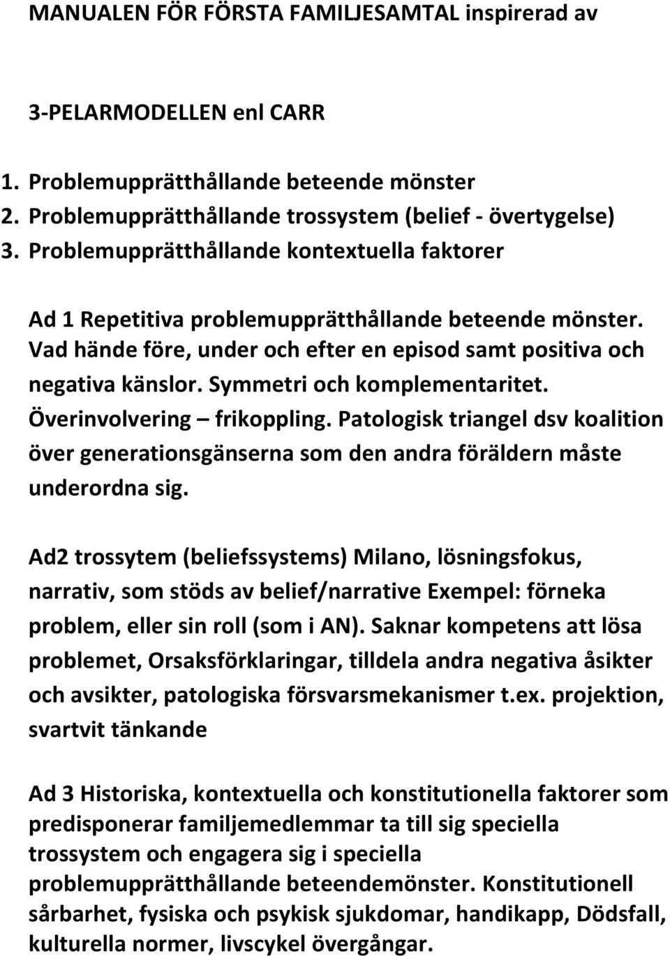 Symmetri och komplementaritet. Överinvolvering frikoppling. Patologisk triangel dsv koalition över generationsgänserna som den andra föräldern måste underordna sig.