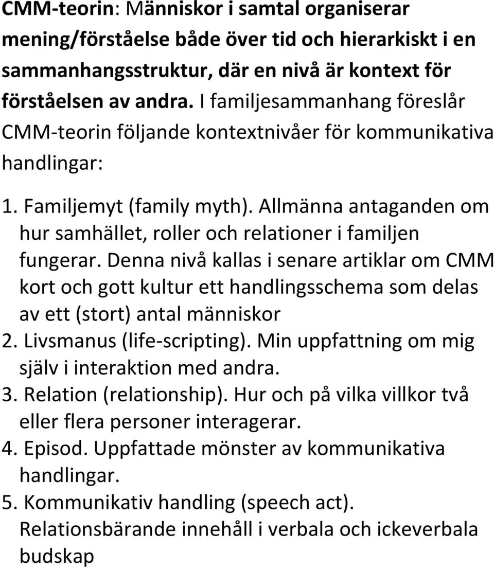 Allmänna antaganden om hur samhället, roller och relationer i familjen fungerar.