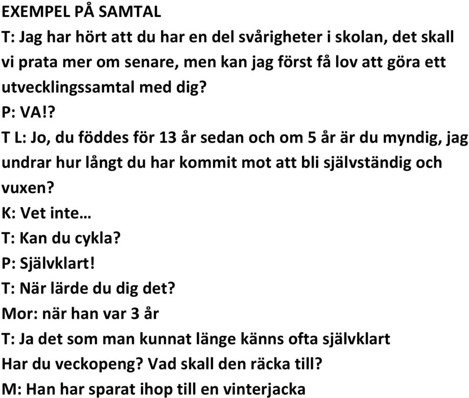 ? T L: Jo, du föddes för 13 år sedan och om 5 år är du myndig, jag undrar hur långt du har kommit mot att bli självständig och vuxen?