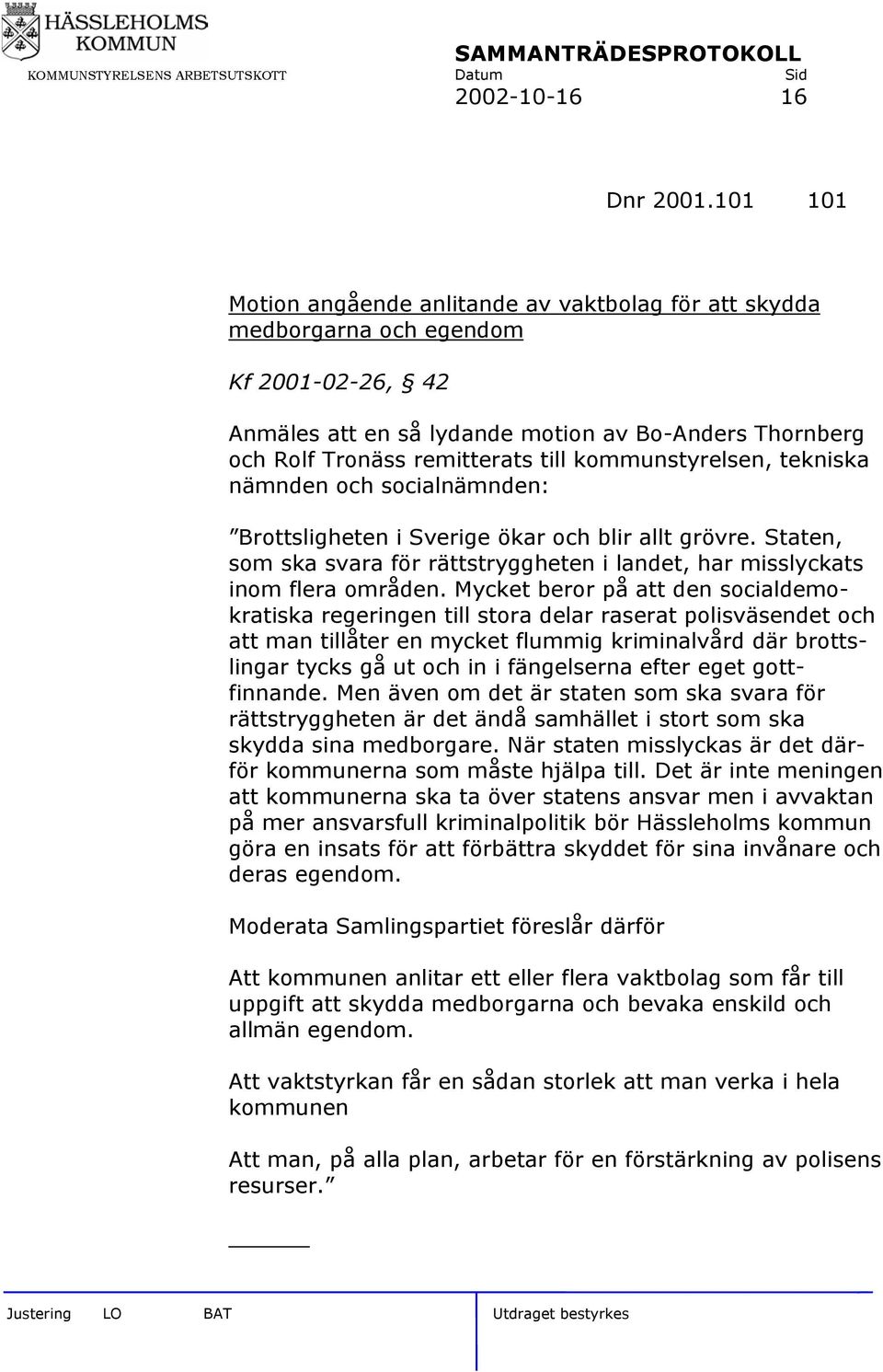 kommunstyrelsen, tekniska nämnden och socialnämnden: Brottsligheten i Sverige ökar och blir allt grövre. Staten, som ska svara för rättstryggheten i landet, har misslyckats inom flera områden.