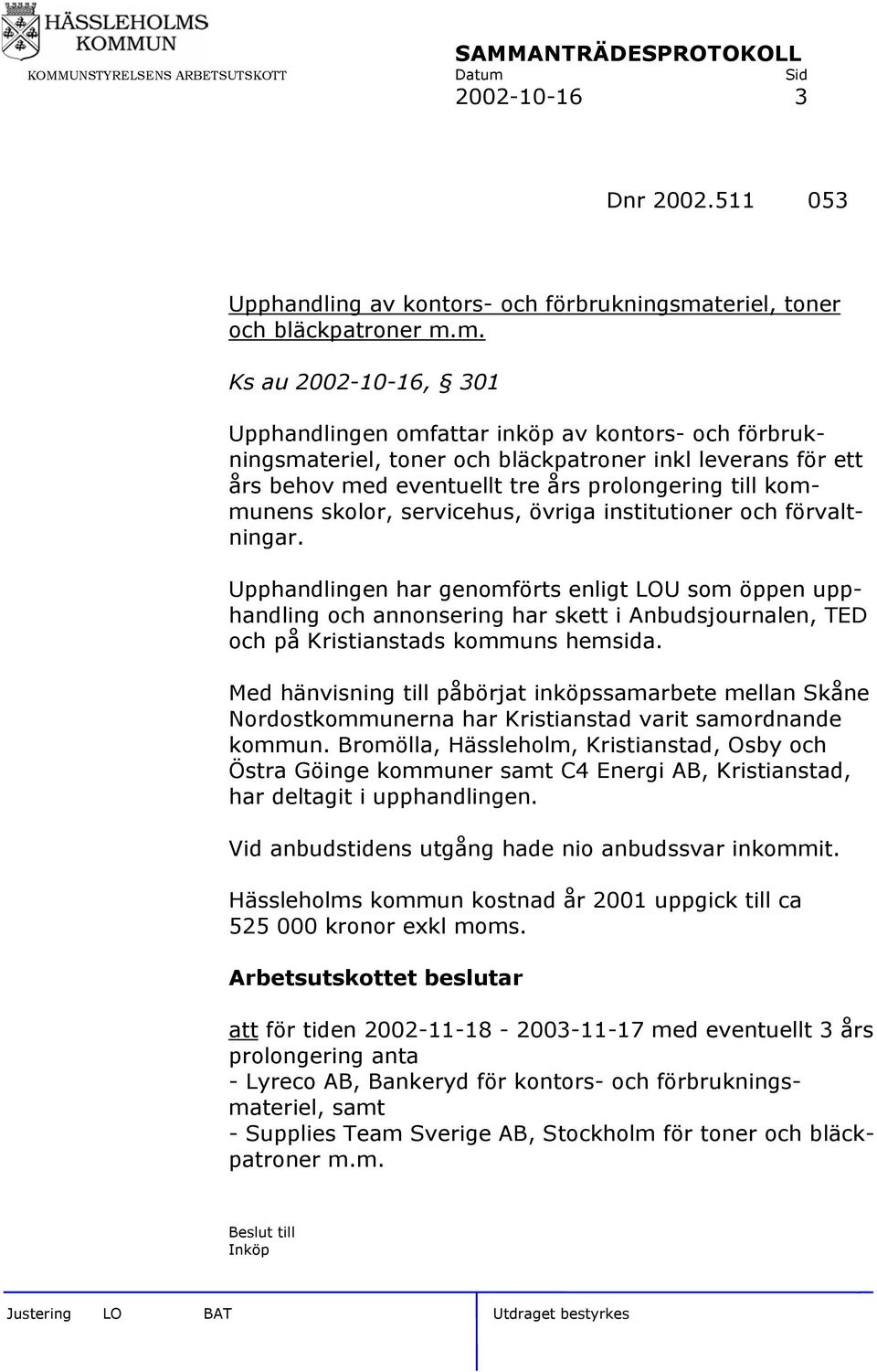 m. Ks au 2002-10-16, 301 Upphandlingen omfattar inköp av kontors- och förbrukningsmateriel, toner och bläckpatroner inkl leverans för ett års behov med eventuellt tre års prolongering till kommunens