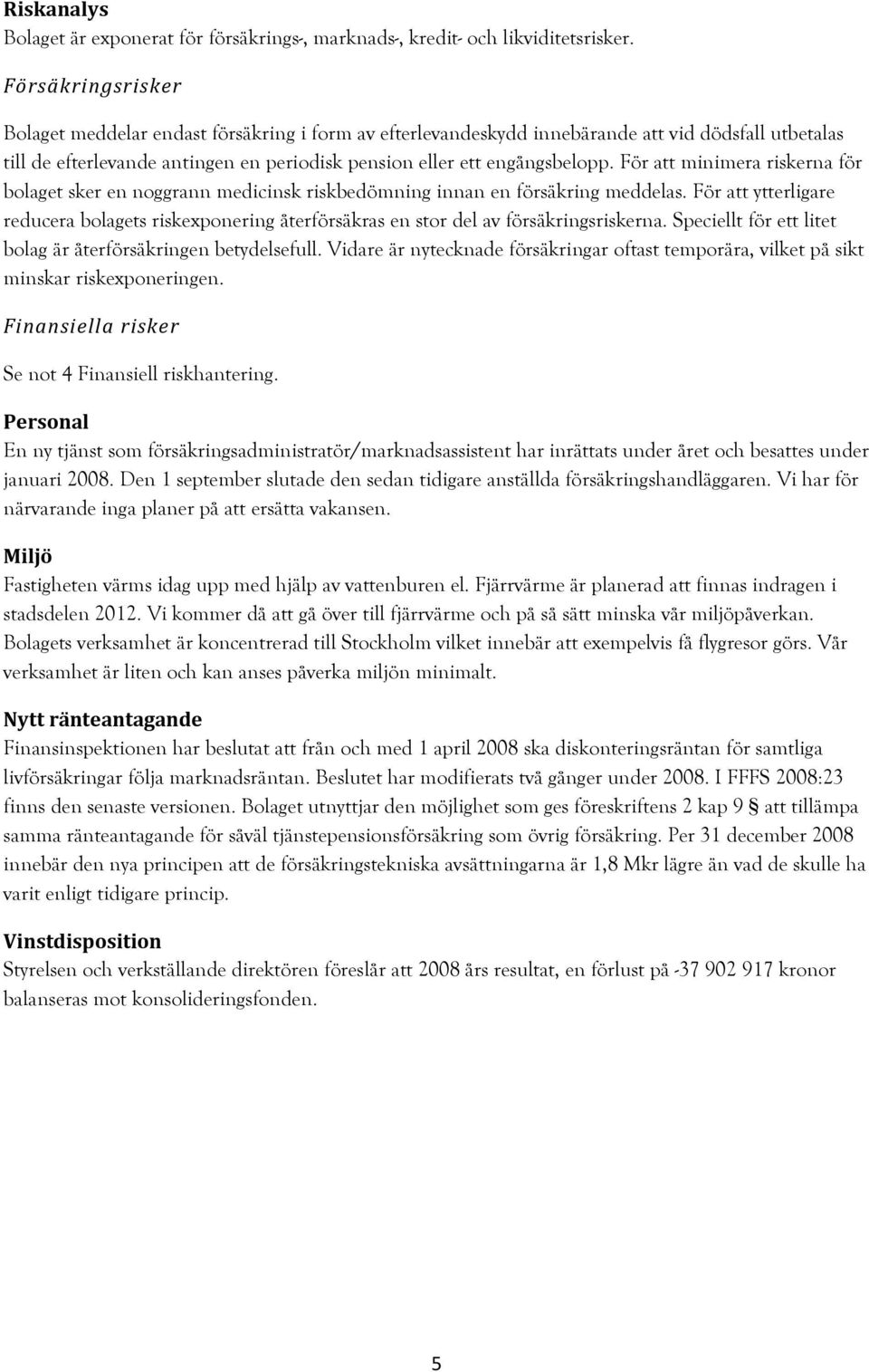 För att minimera riskerna för bolaget sker en noggrann medicinsk riskbedömning innan en försäkring meddelas.