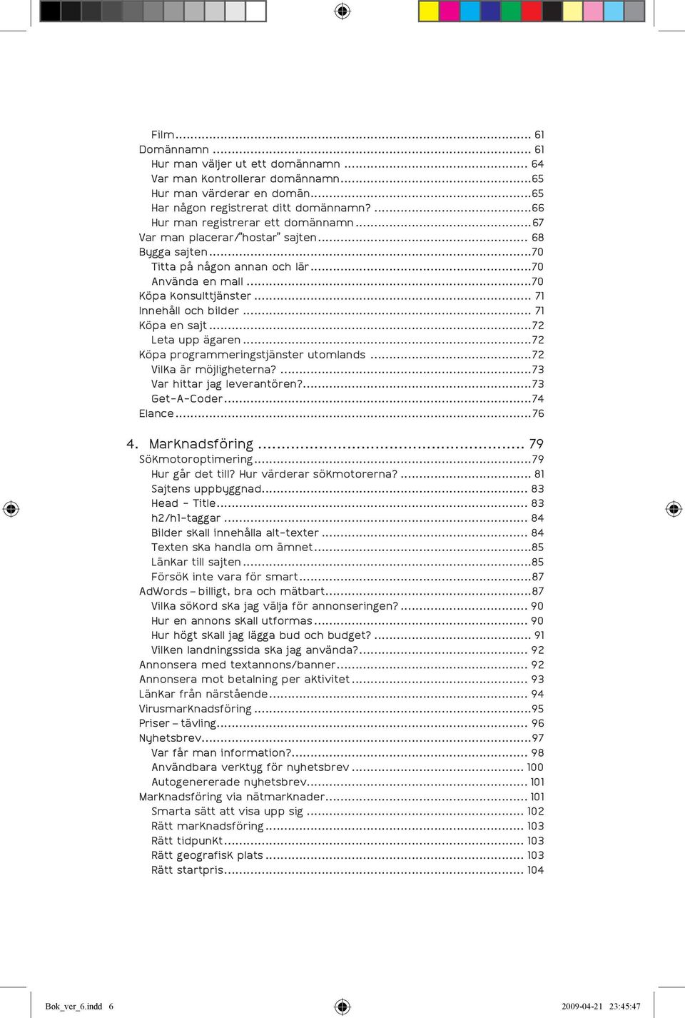 .. 71 Innehåll och bilder... 71 Köpa en sajt...72 Leta upp ägaren...72 Köpa programmeringstjänster utomlands...72 Vilka är möjligheterna?...73 Var hittar jag leverantören?...73 Get-A-Coder...74 Elance.