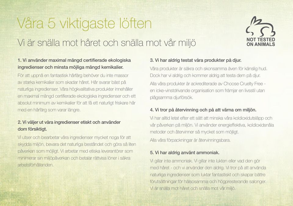 Våra högkvalitativa produkter innehåller en maximal mängd certifierade ekologiska ingredienser och ett absolut minimum av kemikalier för att få ett naturligt friskare hår med en hårfärg som varar