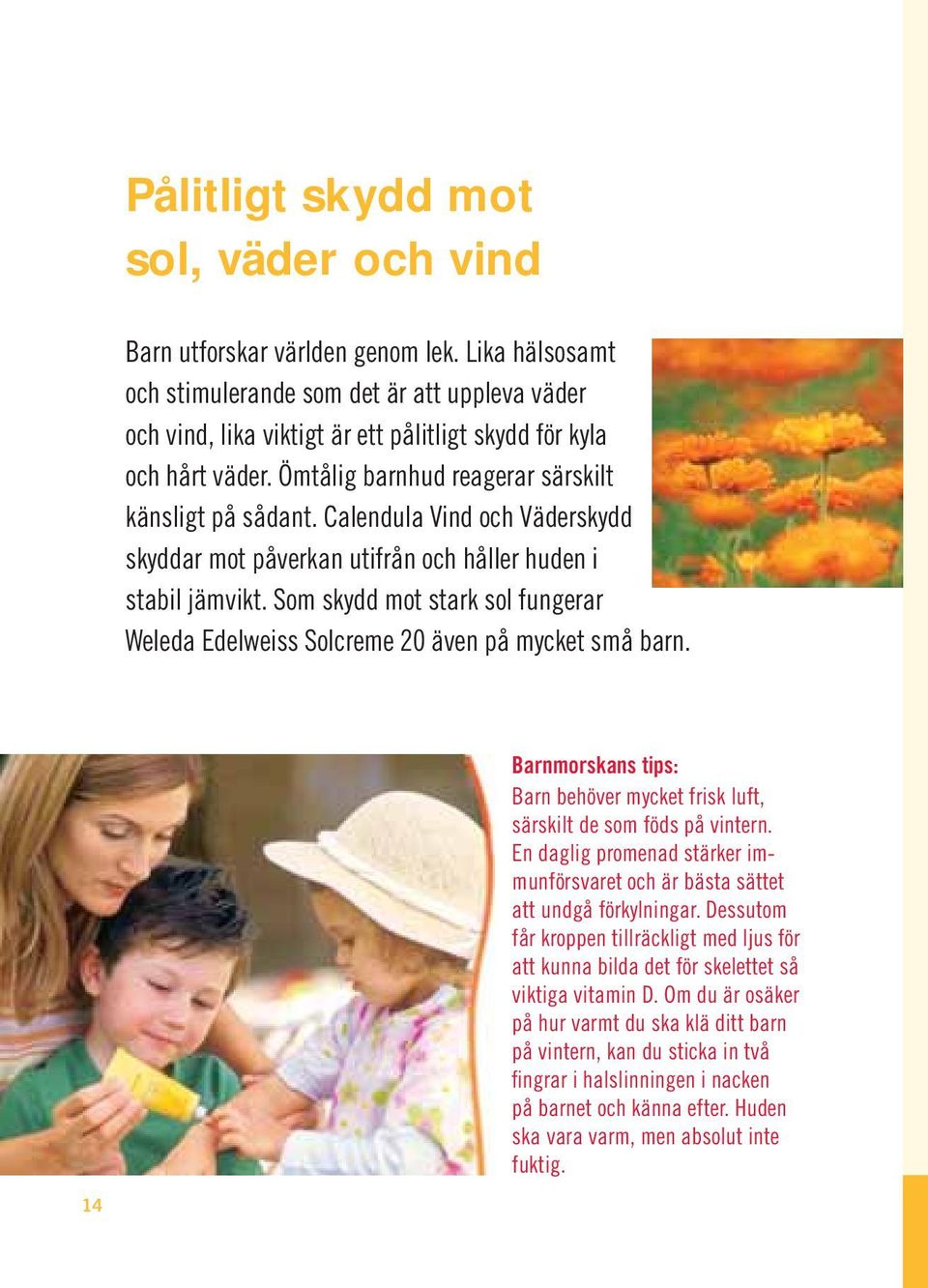 Calendula Vind och Väderskydd skyddar mot påverkan utifrån och håller huden i stabil jämvikt. Som skydd mot stark sol fungerar Weleda Edelweiss Solcreme 20 även på mycket små barn.