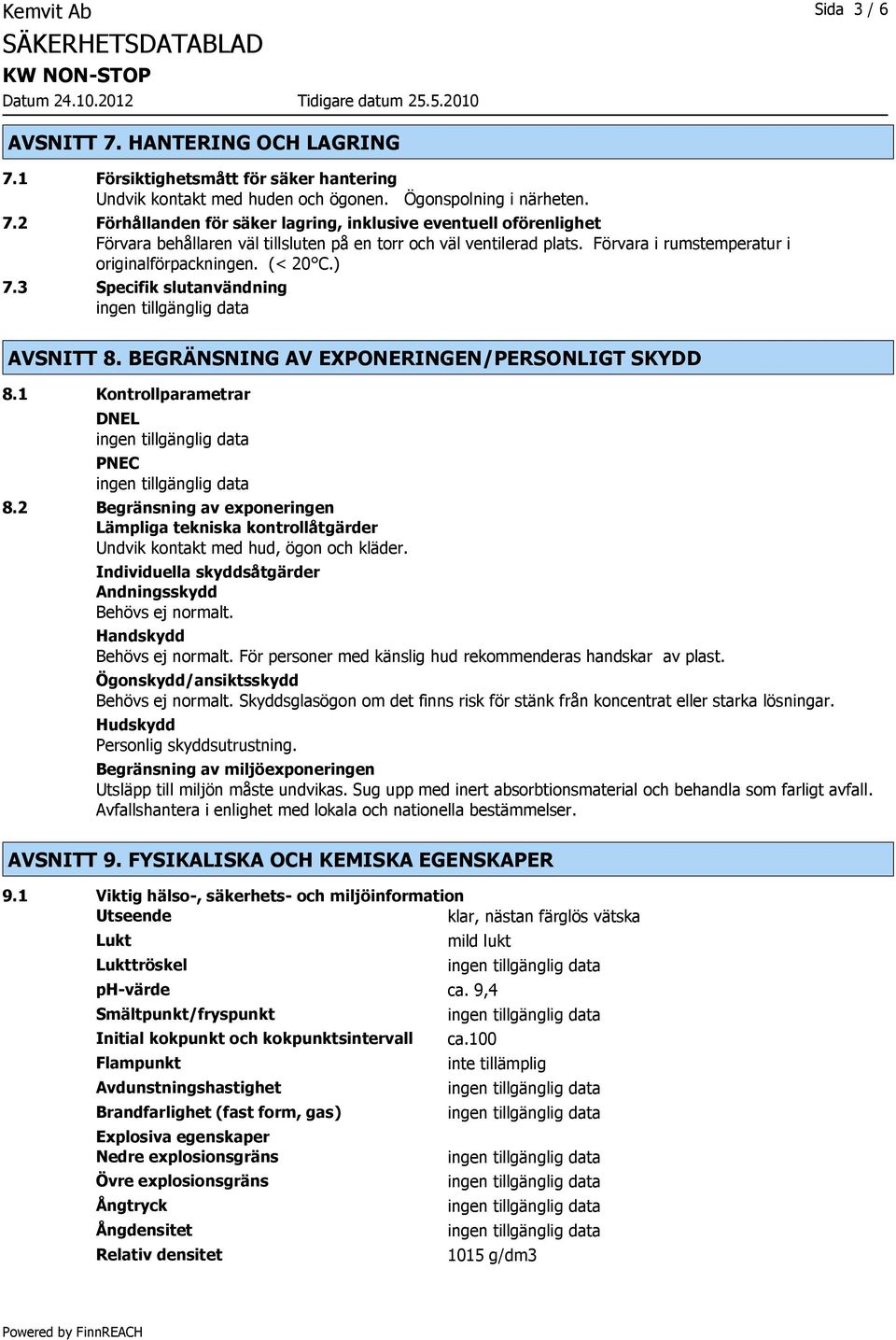 2 Begränsning av exponeringen Lämpliga tekniska kontrollåtgärder Undvik kontakt med hud, ögon och kläder. Individuella skyddsåtgärder Andningsskydd Behövs ej normalt. Handskydd Behövs ej normalt.