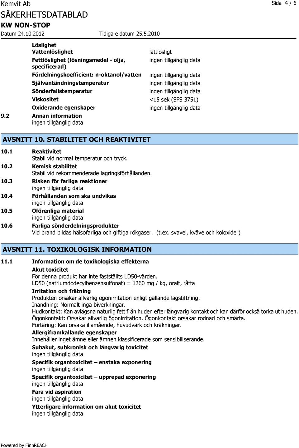 10.3 Risken för farliga reaktioner 10.4 Förhållanden som ska undvikas 10.5 Oförenliga material 10.6 Farliga sönderdelningsprodukter Vid brand bildas hälsofarliga och giftiga rökgaser. (t.ex.