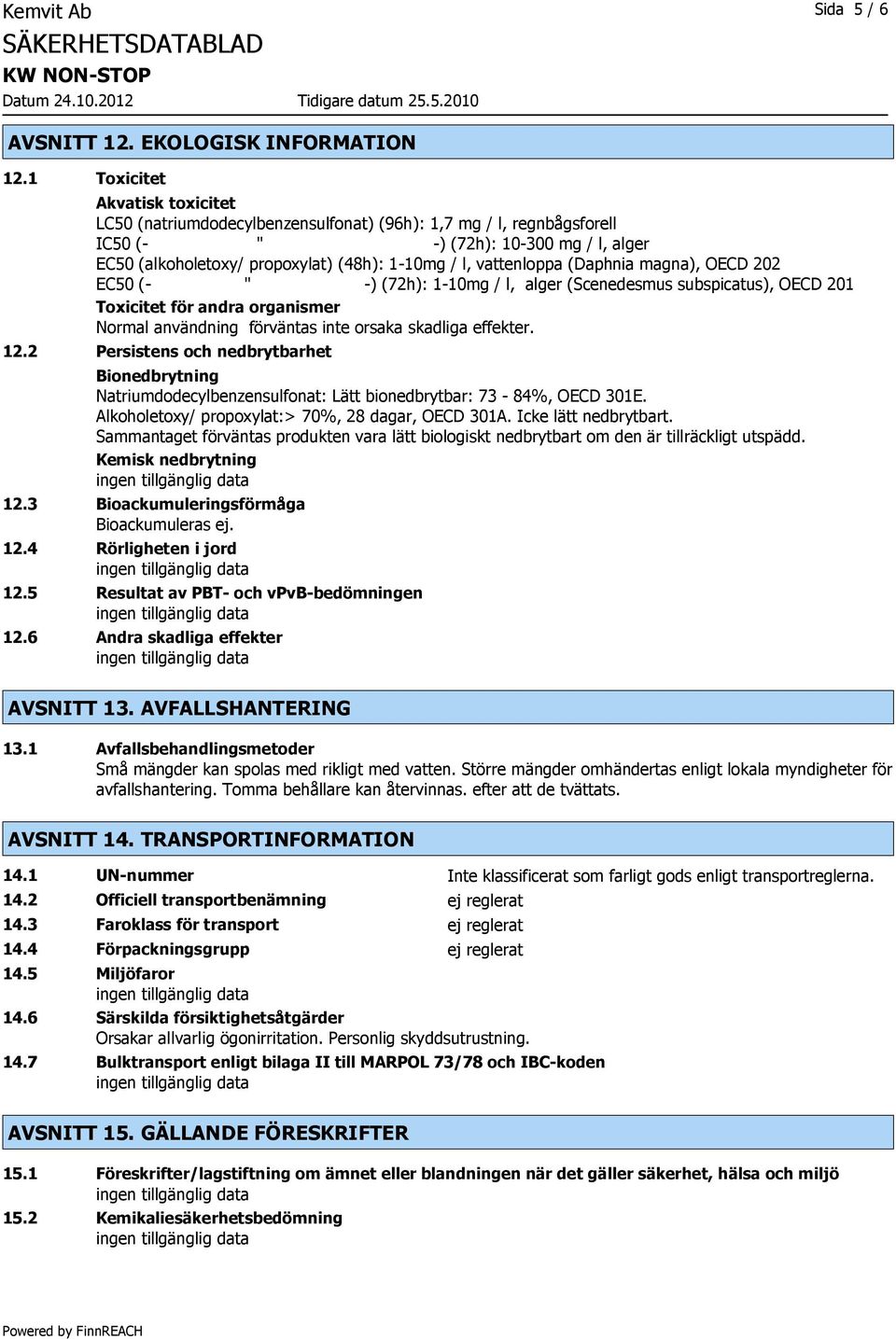 vattenloppa (Daphnia magna), OECD 202 EC50 (- " -) (72h): 1-10mg / l, alger (Scenedesmus subspicatus), OECD 201 Toxicitet för andra organismer Normal användning förväntas inte orsaka skadliga