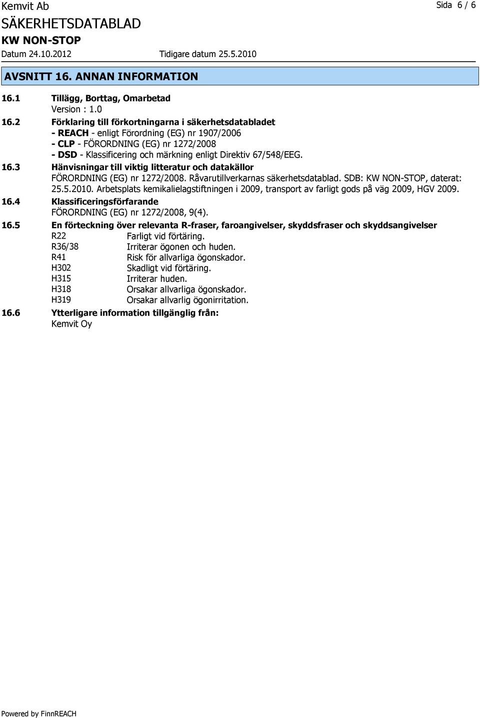 67/548/EEG. 16.3 Hänvisningar till viktig litteratur och datakällor FÖRORDNING (EG) nr 1272/2008. Råvarutillverkarnas säkerhetsdatablad. SDB:, daterat: 25.5.2010.