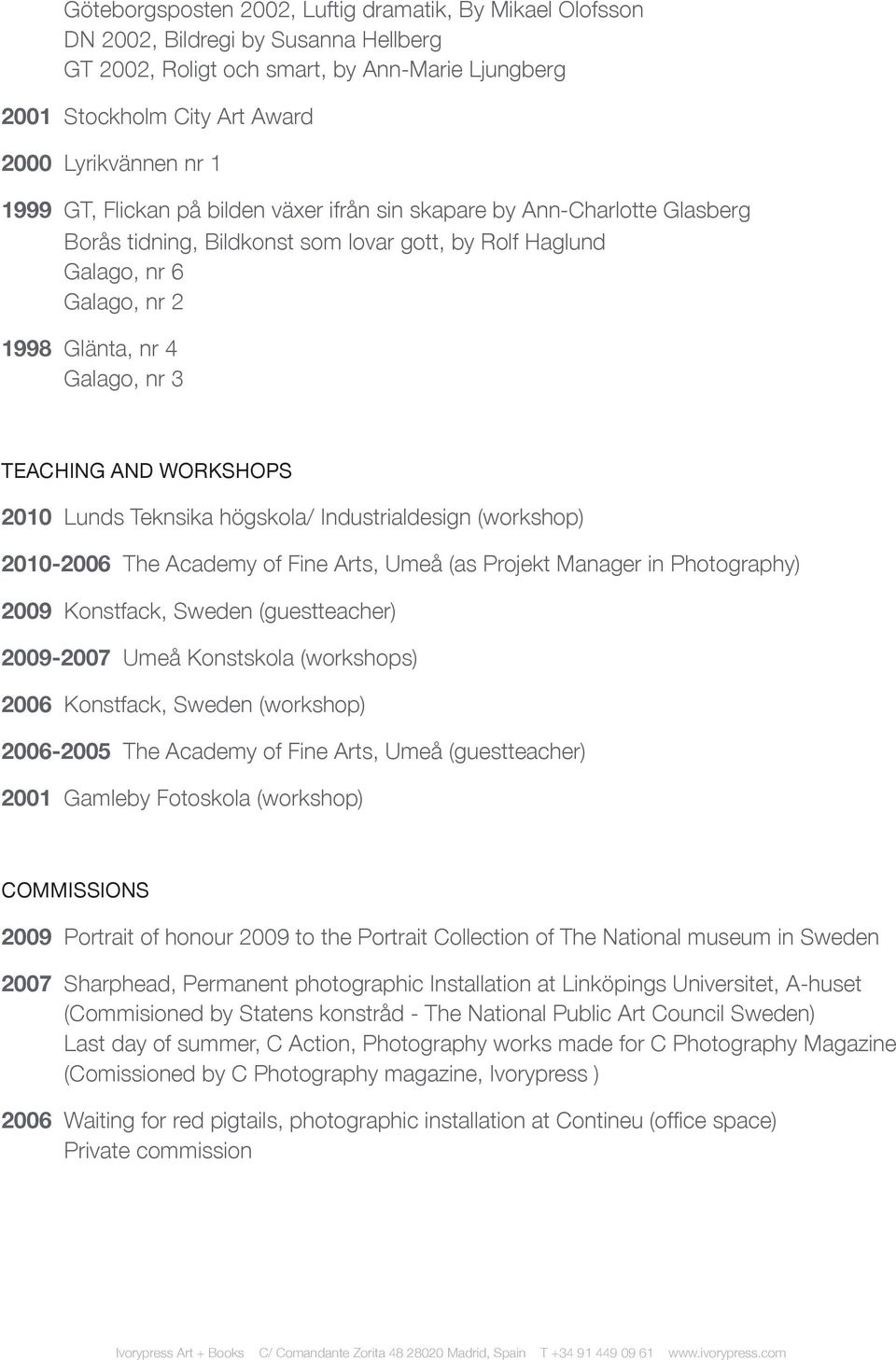 AND WORKSHOPS 2010 Lunds Teknsika högskola/ Industrialdesign (workshop) 2010-2006 The Academy of Fine Arts, Umeå (as Projekt Manager in Photography) 2009 Konstfack, Sweden (guestteacher) 2009-2007