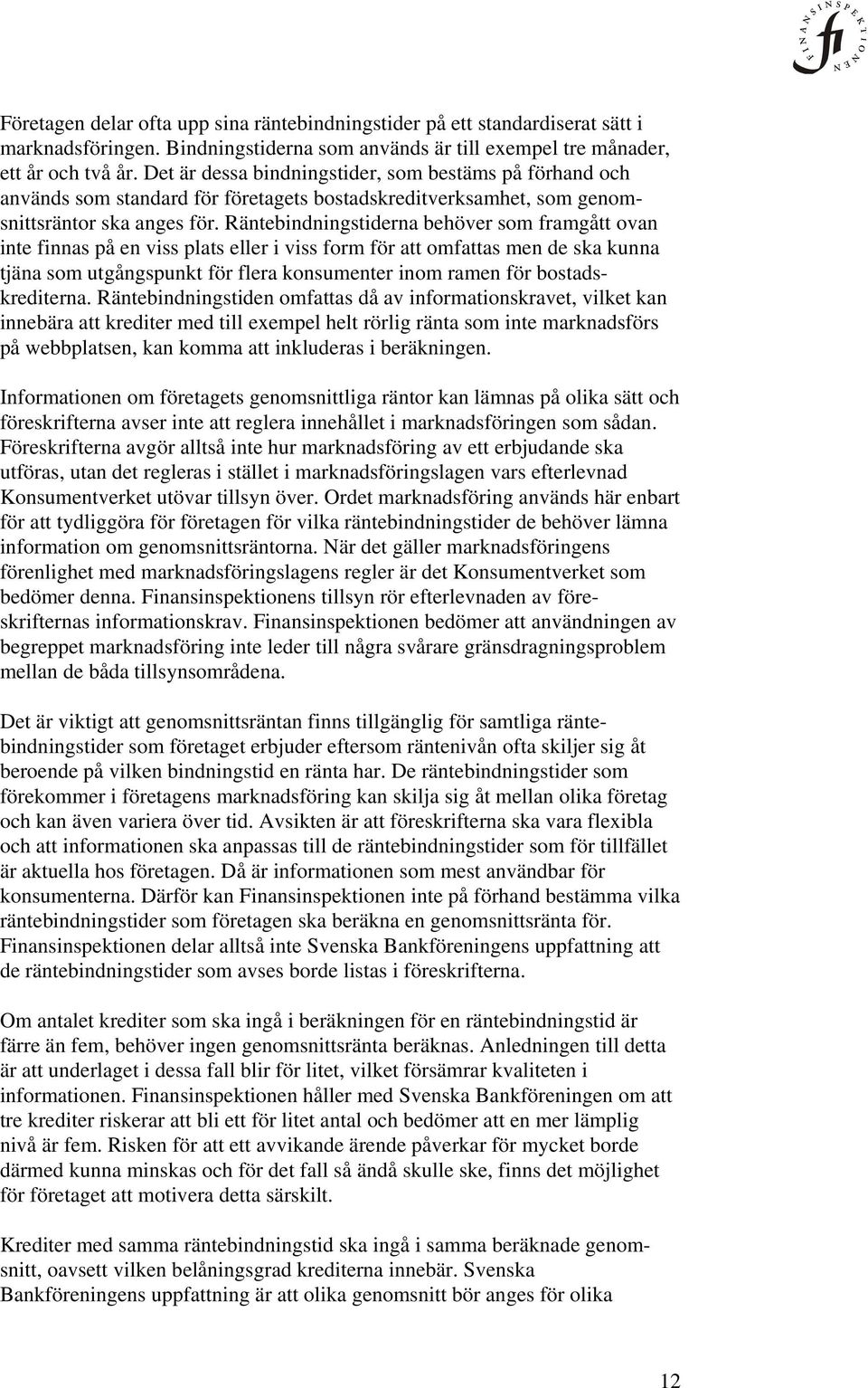 Räntebindningstiderna behöver som framgått ovan inte finnas på en viss plats eller i viss form för att omfattas men de ska kunna tjäna som utgångspunkt för flera konsumenter inom ramen för