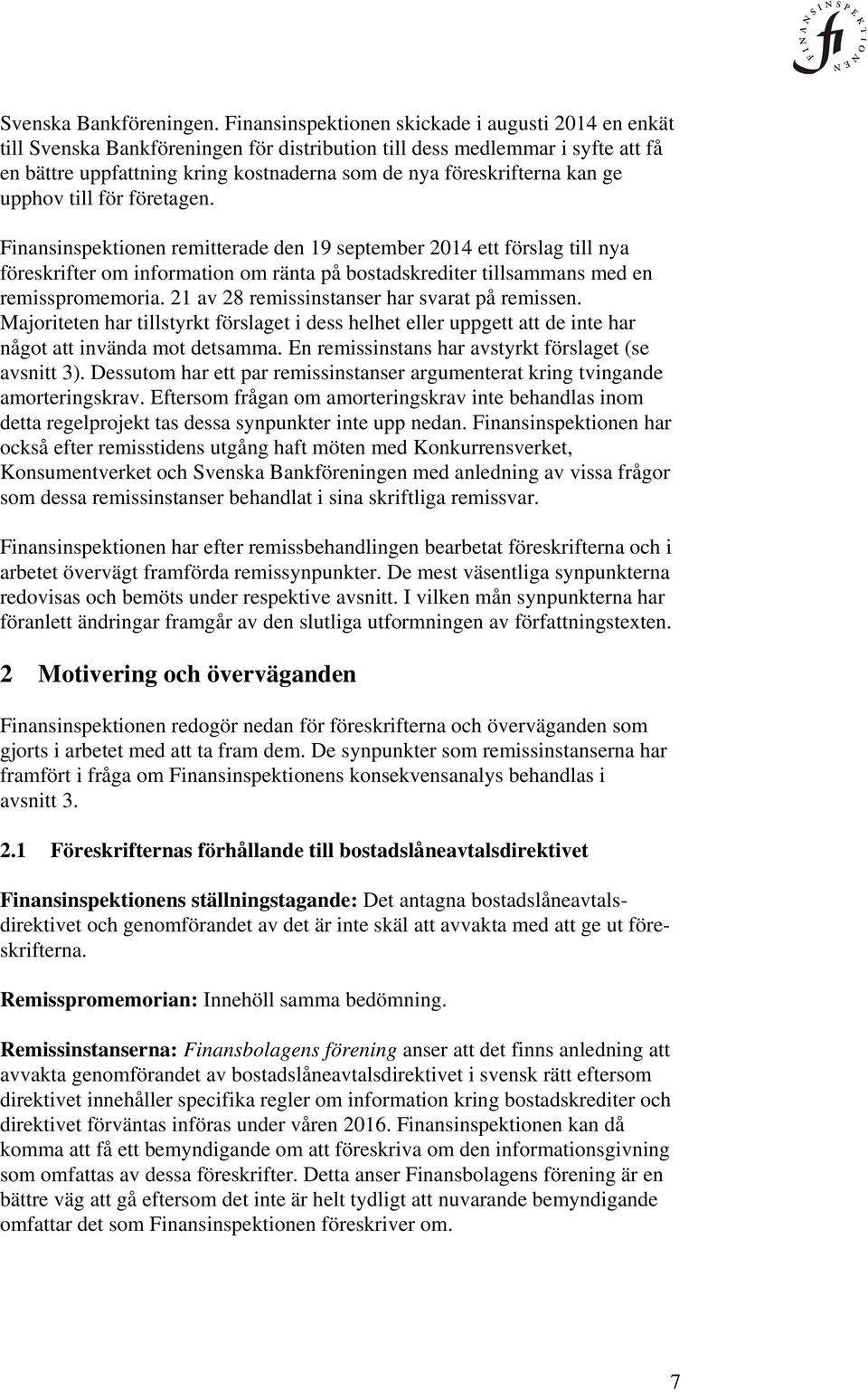 kan ge upphov till för företagen. Finansinspektionen remitterade den 19 september 2014 ett förslag till nya föreskrifter om information om ränta på bostadskrediter tillsammans med en remisspromemoria.