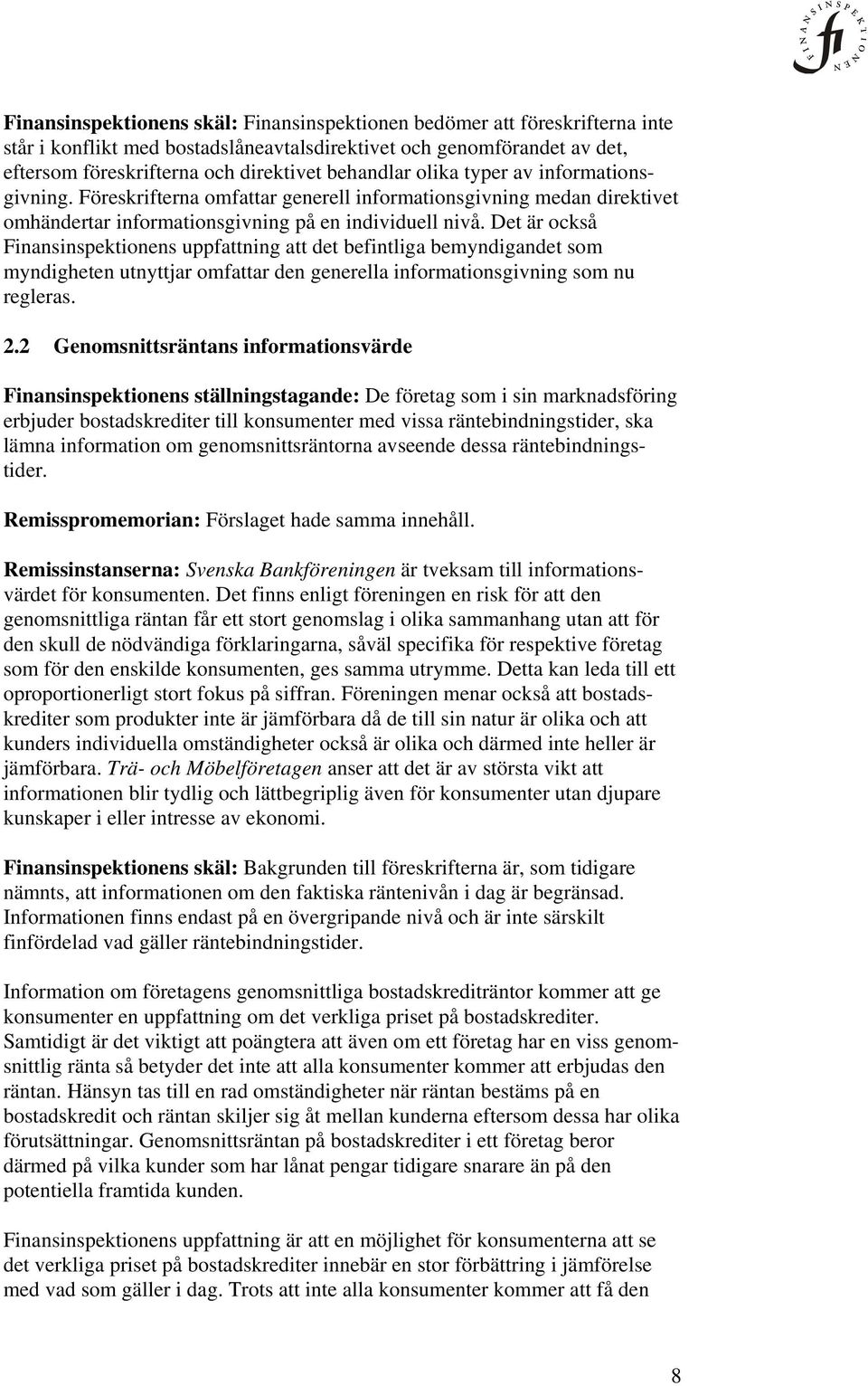 Det är också Finansinspektionens uppfattning att det befintliga bemyndigandet som myndigheten utnyttjar omfattar den generella informationsgivning som nu regleras. 2.