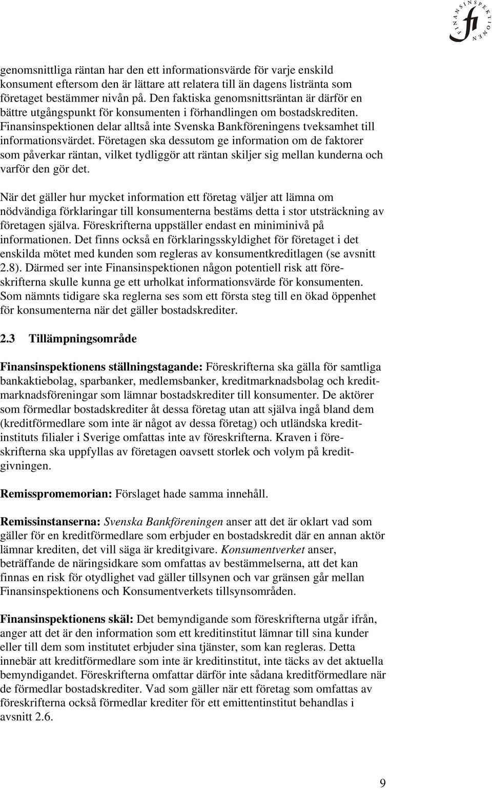 Finansinspektionen delar alltså inte Svenska Bankföreningens tveksamhet till informationsvärdet.