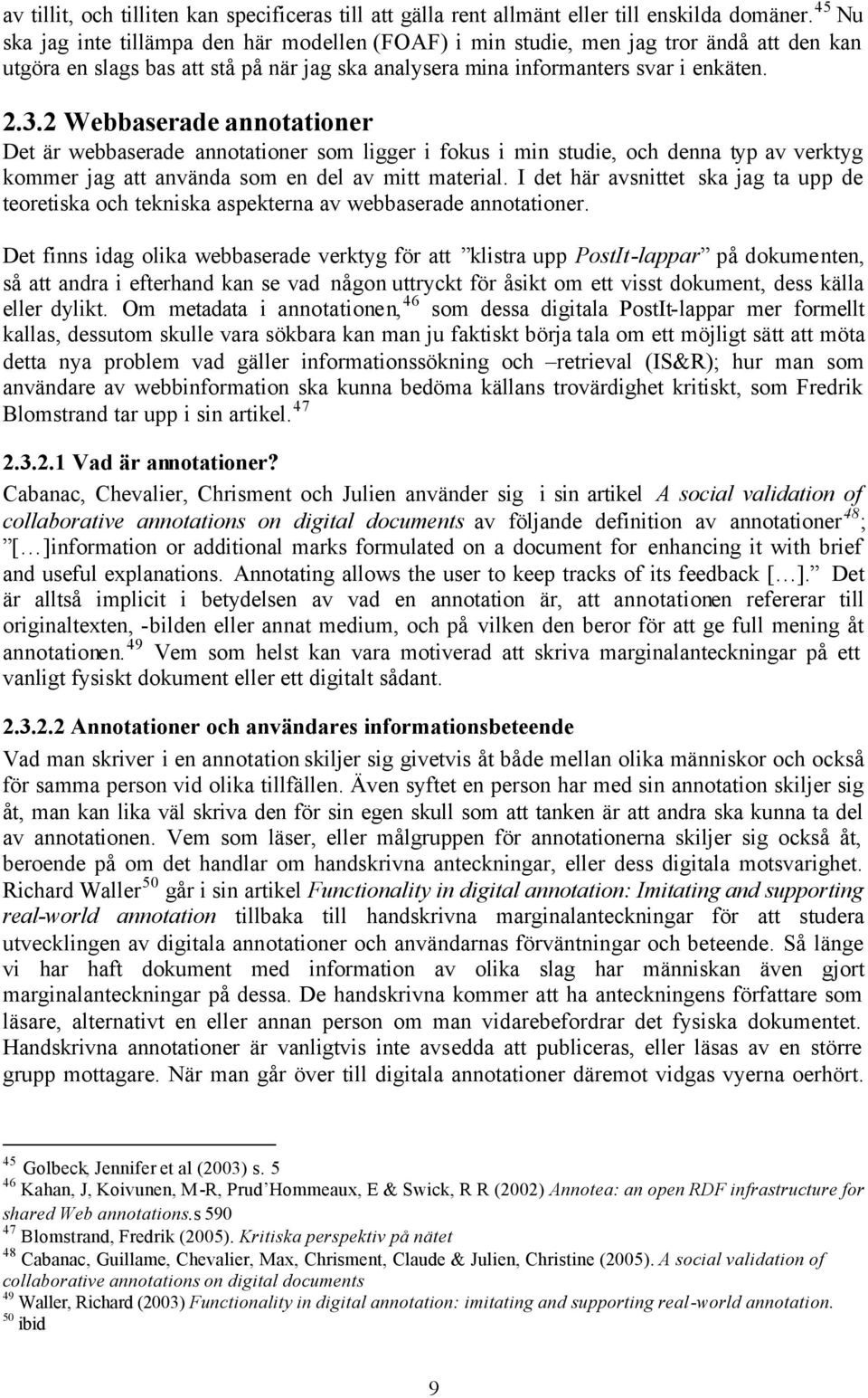 Webbaserade annotationer Det är webbaserade annotationer som ligger i fokus i min studie, och denna typ av verktyg kommer jag att använda som en del av mitt material.